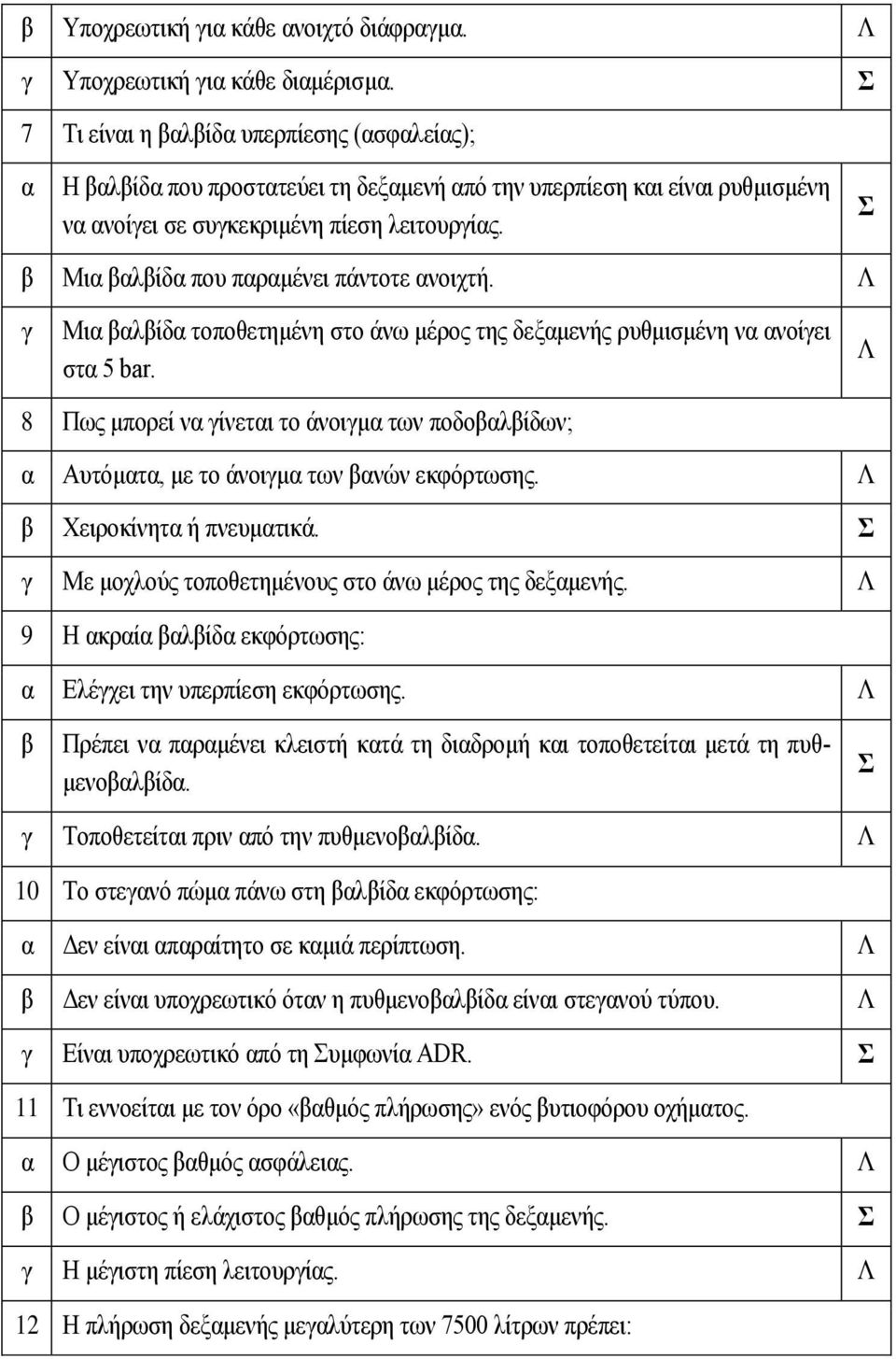 Μι λίδ τοποθετημένη στο άνω μέρος της δεξμενής ρυθμισμένη ν νοίει στ 5 bar. 8 Πως μπορεί ν ίνετι το άνοιμ των ποδολίδων; Αυτόμτ, με το άνοιμ των νών εκφόρτωσης. Χειροκίνητ ή πνευμτικά.
