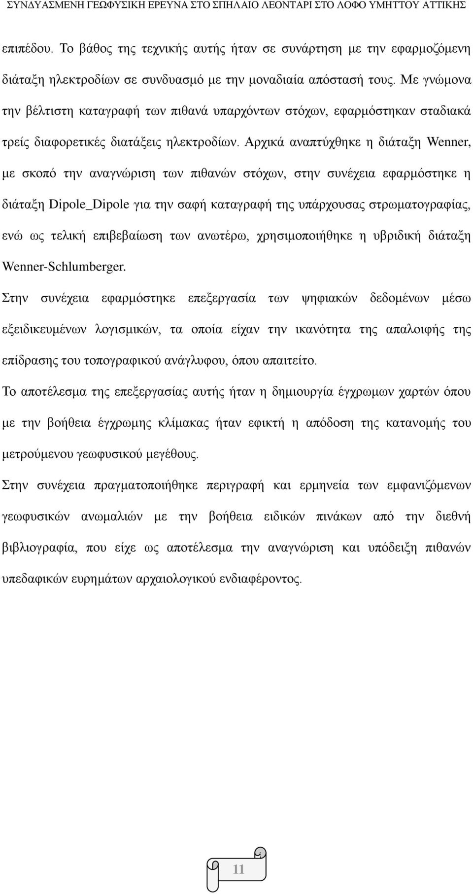 Αρχικά αναπτύχθηκε η διάταξη Wenner, με σκοπό την αναγνώριση των πιθανών στόχων, στην συνέχεια εφαρμόστηκε η διάταξη Dipole_Dipole για την σαφή καταγραφή της υπάρχουσας στρωματογραφίας, ενώ ως τελική