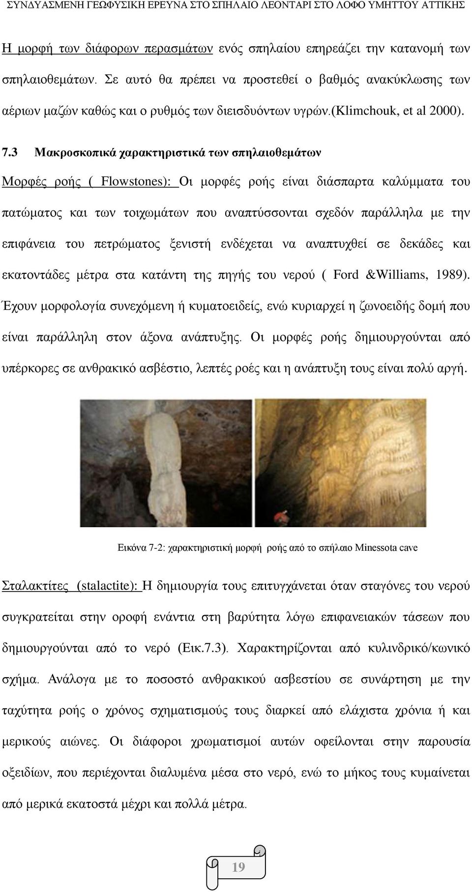 3 Μακροσκοπικά χαρακτηριστικά των σπηλαιοθεμάτων Μορφές ροής ( Flowstones): Οι μορφές ροής είναι διάσπαρτα καλύμματα του πατώματος και των τοιχωμάτων που αναπτύσσονται σχεδόν παράλληλα με την