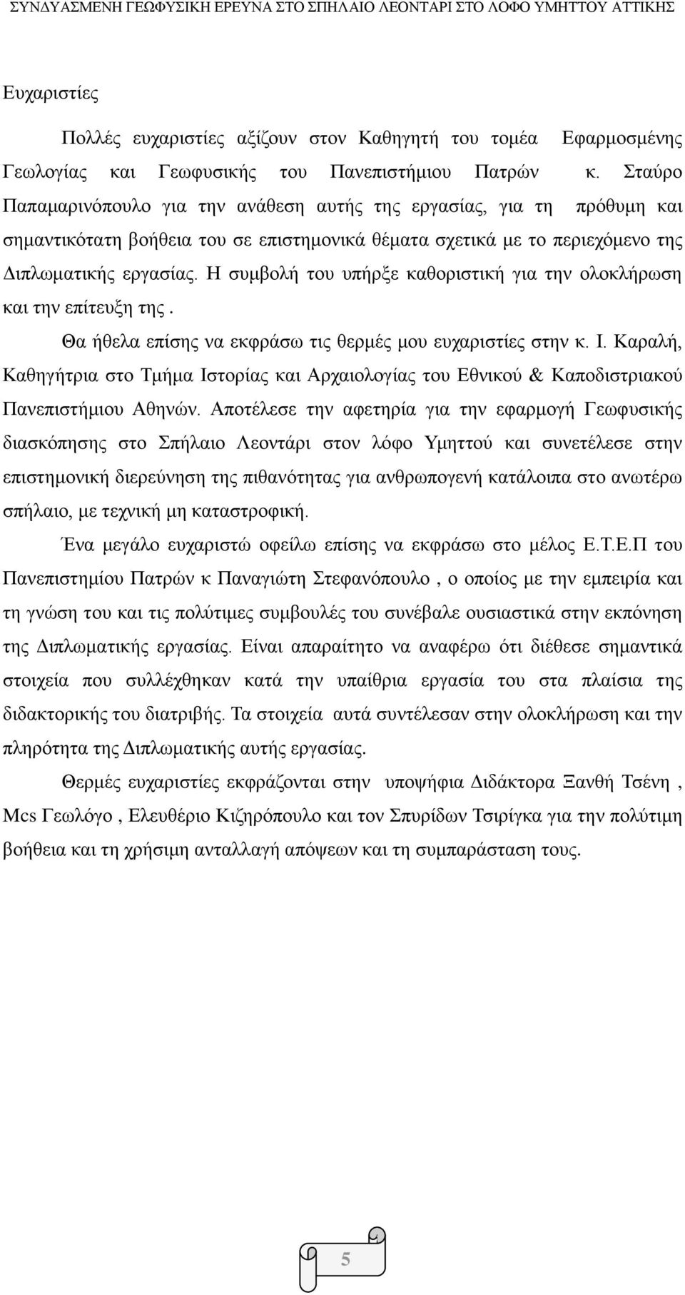 Η συμβολή του υπήρξε καθοριστική για την ολοκλήρωση και την επίτευξη της. Θα ήθελα επίσης να εκφράσω τις θερμές μου ευχαριστίες στην κ. Ι.