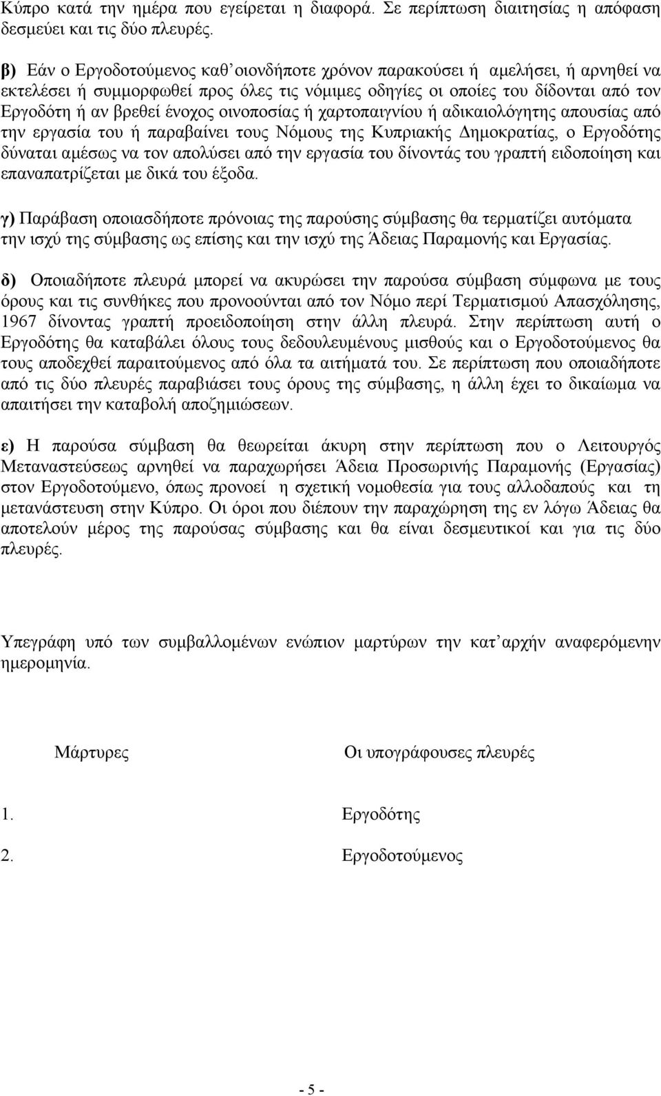 οινοποσίας ή χαρτοπαιγνίου ή αδικαιολόγητης απουσίας από την εργασία του ή παραβαίνει τους Νόµους της Κυπριακής ηµοκρατίας, ο Εργοδότης δύναται αµέσως να τον απολύσει από την εργασία του δίνοντάς του