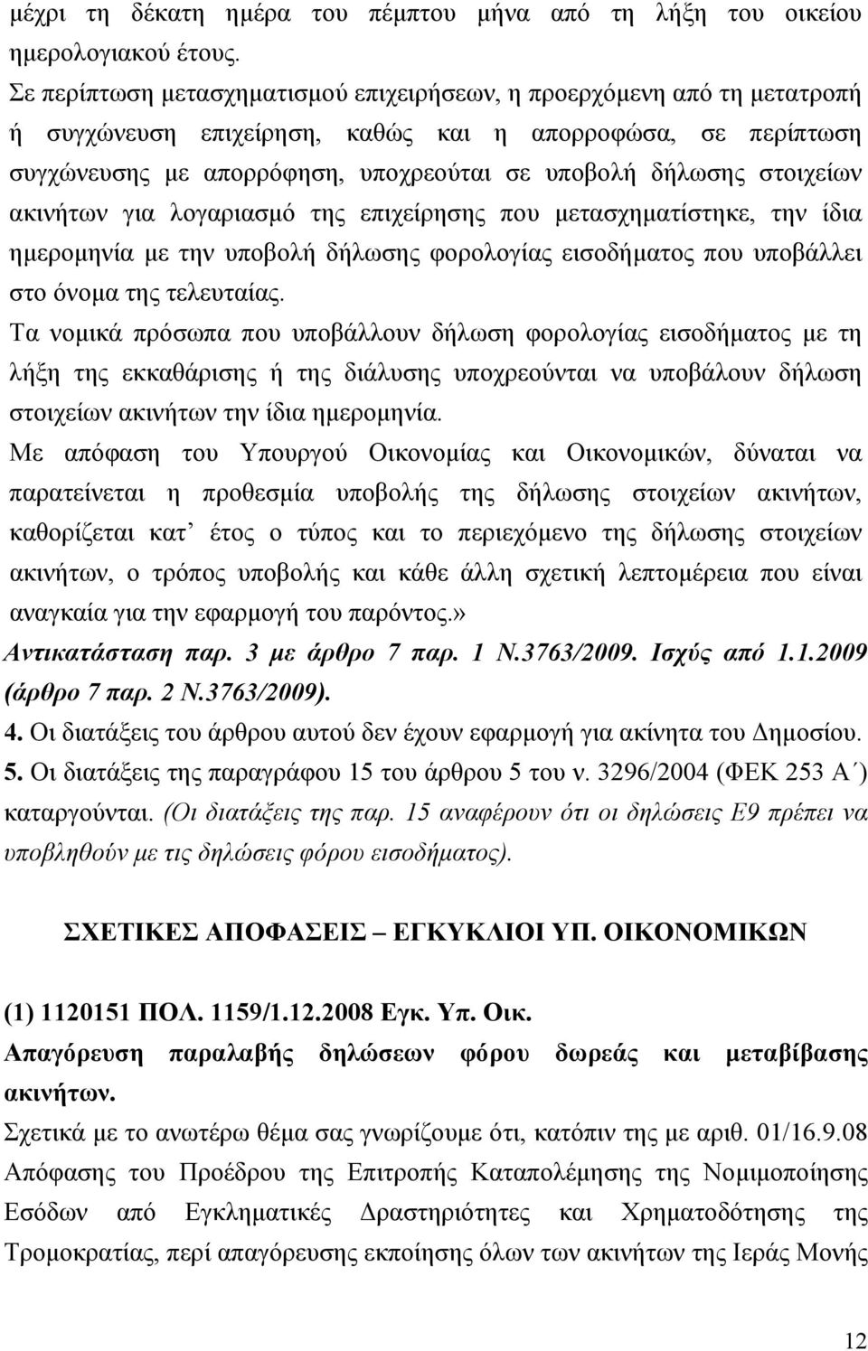 στοιχείων ακινήτων για λογαριασμό της επιχείρησης που μετασχηματίστηκε, την ίδια ημερομηνία με την υποβολή δήλωσης φορολογίας εισοδήματος που υποβάλλει στο όνομα της τελευταίας.