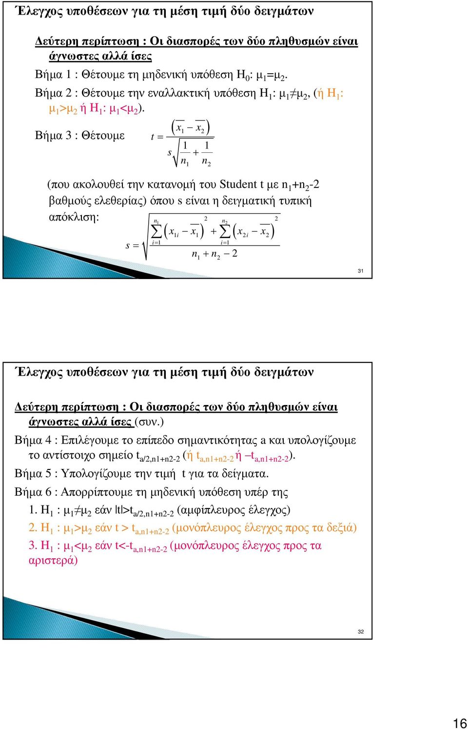 Βήµα 3 : Θέτουµε t = s ( x x) + n n (που ακολουθεί την κατανοµή του Student t µε n +n - βαθµούς ελεθερίας) όπου s είναι η δειγµατική τυπική απόκλιση: n n ( x i x) + ( xi x) i= i= s= n + n 3 Έλεγχος