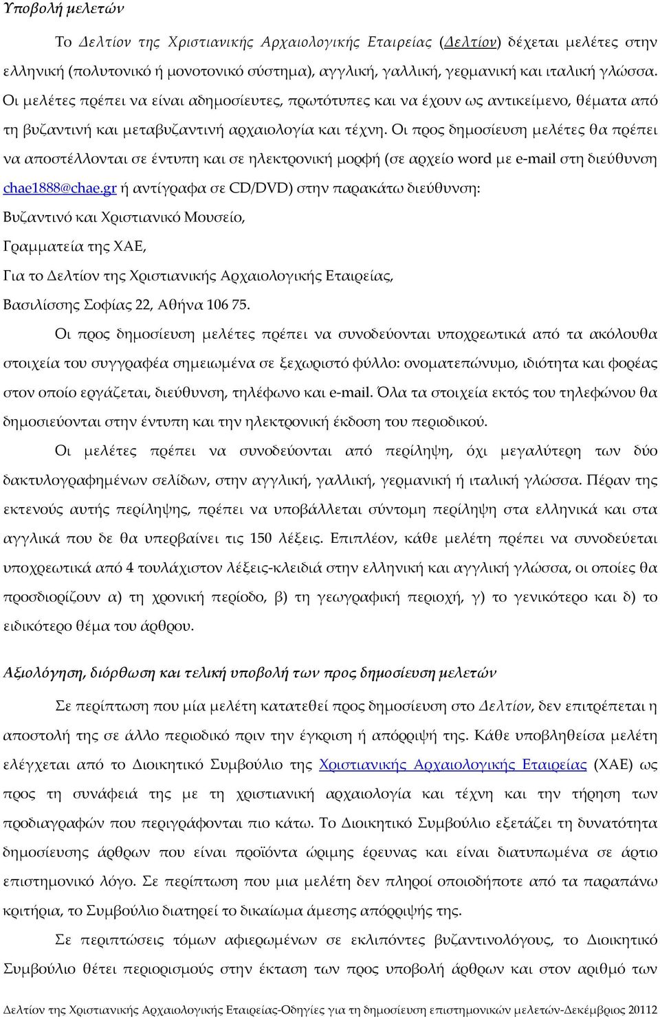 Οι προς δημοσίευση μελέτες θα πρέπει να αποστέλλονται σε έντυπη και σε ηλεκτρονική μορφή (σε αρχείο word με e mail στη διεύθυνση chae1888@chae.