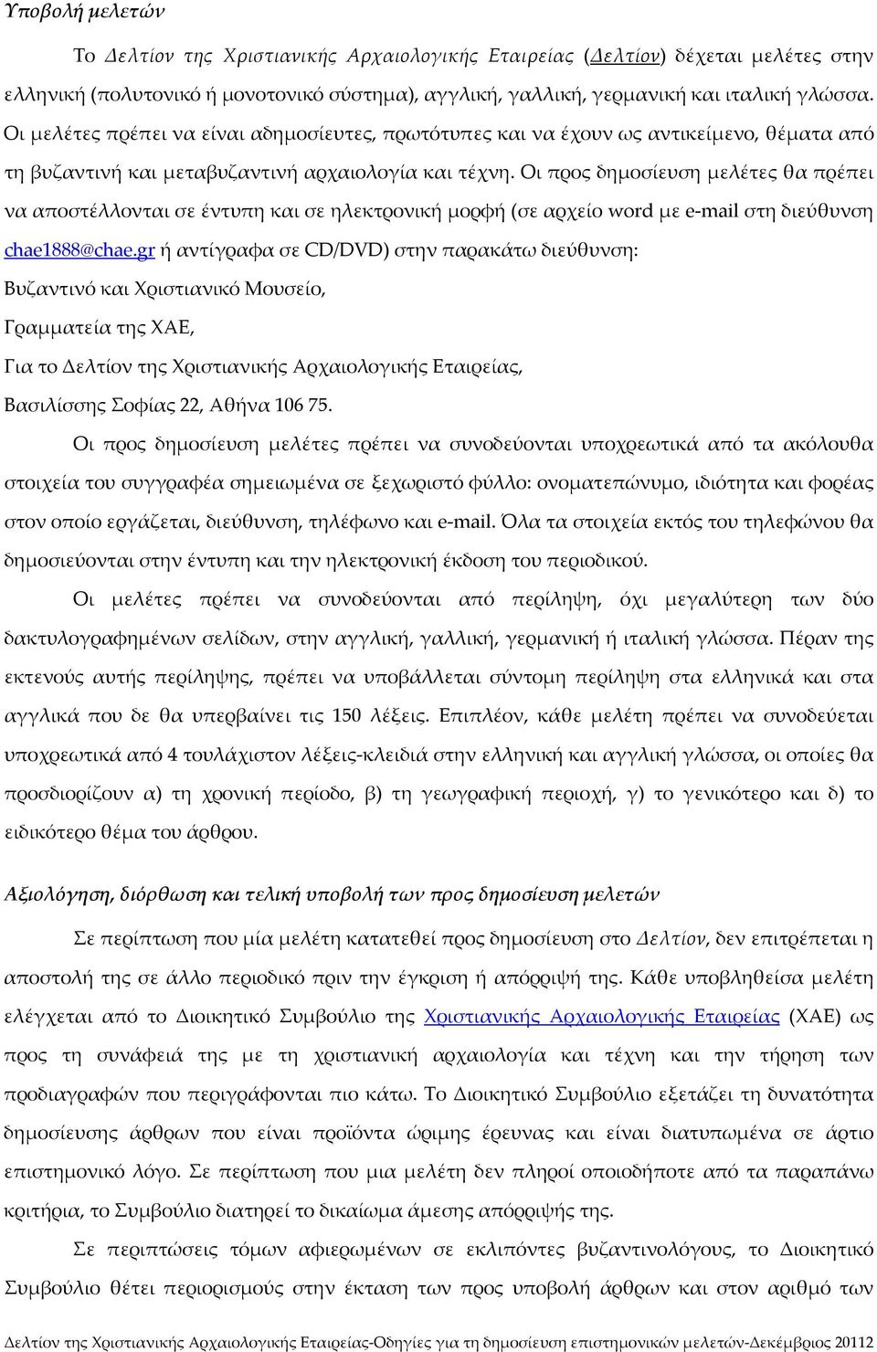 Οι προς δημοσίευση μελέτες θα πρέπει να αποστέλλονται σε έντυπη και σε ηλεκτρονική μορφή (σε αρχείο word με e mail στη διεύθυνση chae1888@chae.