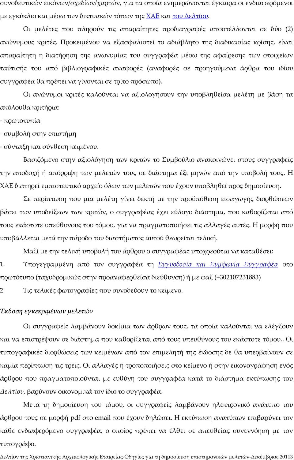 Προκειμένου να εξασφαλιστεί το αδιάβλητο της διαδικασίας κρίσης, είναι απαραίτητη η διατήρηση της ανωνυμίας του συγγραφέα μέσω της αφαίρεσης των στοιχείων ταύτισής του από βιβλιογραφικές αναφορές