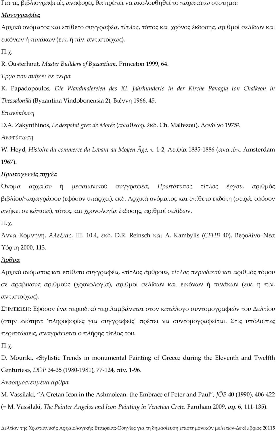 Jahrhunderts in der Kirche Panagia ton Chalkeon in Thessaloniki (Byzantina Vindobonensia 2), Βιέννη 1966, 45. Επανέκδοση D.A. Zakynthinos, Le despotat grec de Morée (αναθεωρ. έκδ. Ch. Maltezou), Λονδίνο 1975 2.