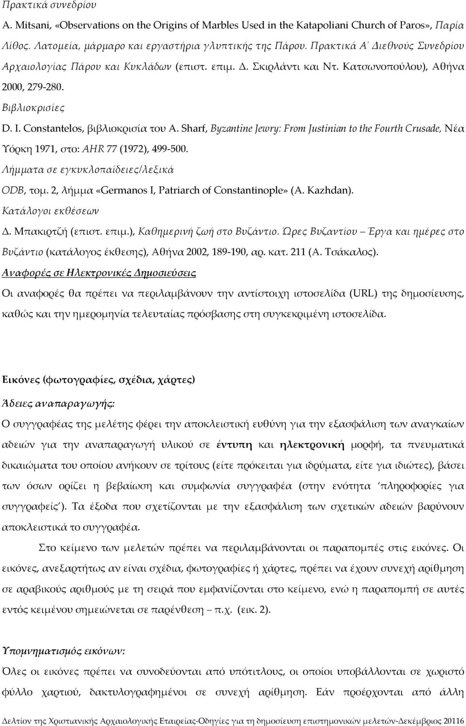 Sharf, Byzantine Jewry: From Justinian to the Fourth Crusade, Nέα Υόρκη 1971, στο: ΑΗR 77 (1972), 499 500. Λήμματα σε εγκυκλοπαίδειες/λεξικά ODB, τομ.