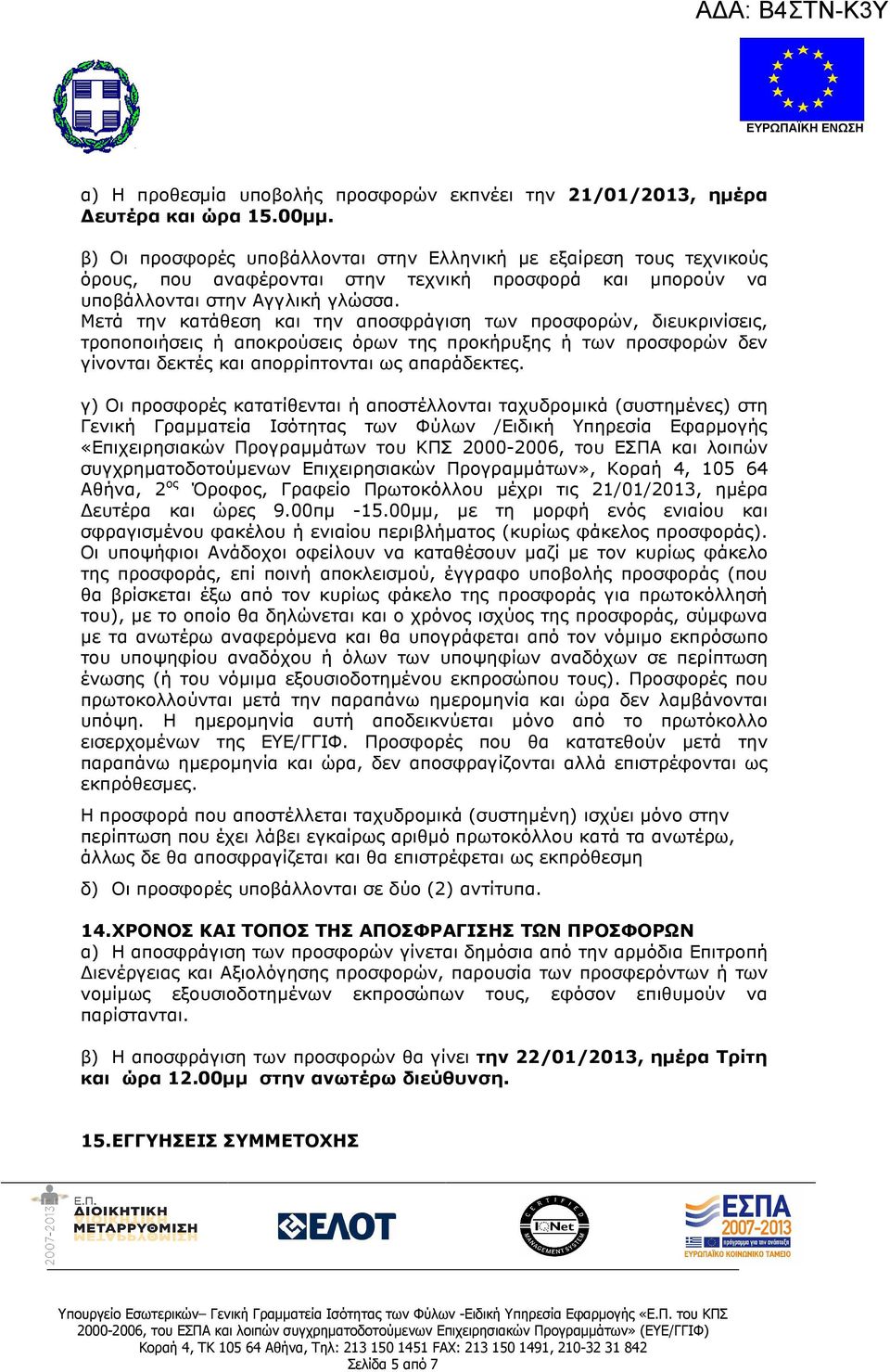 Μετά την κατάθεση και την αποσφράγιση των προσφορών, διευκρινίσεις, τροποποιήσεις ή αποκρούσεις όρων της προκήρυξης ή των προσφορών δεν γίνονται δεκτές και απορρίπτονται ως απαράδεκτες.