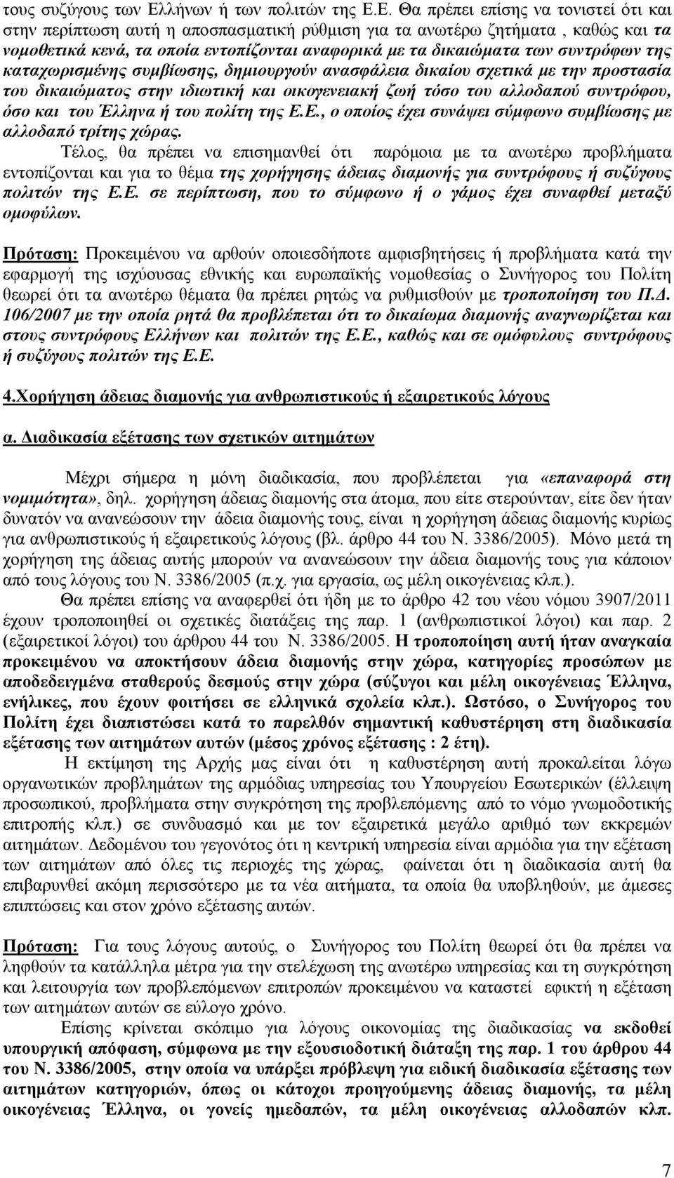 συντρόφων της καταχωρισμένης συμβίωσης, δημιουργούν ανασφάλεια δικαίου σχετικά με την προστασία του δικαιώματος στην ιδιωτική και οικογενειακή ζωή τόσο του αλλοδαπού συντρόφου, όσο και του Έλληνα ή