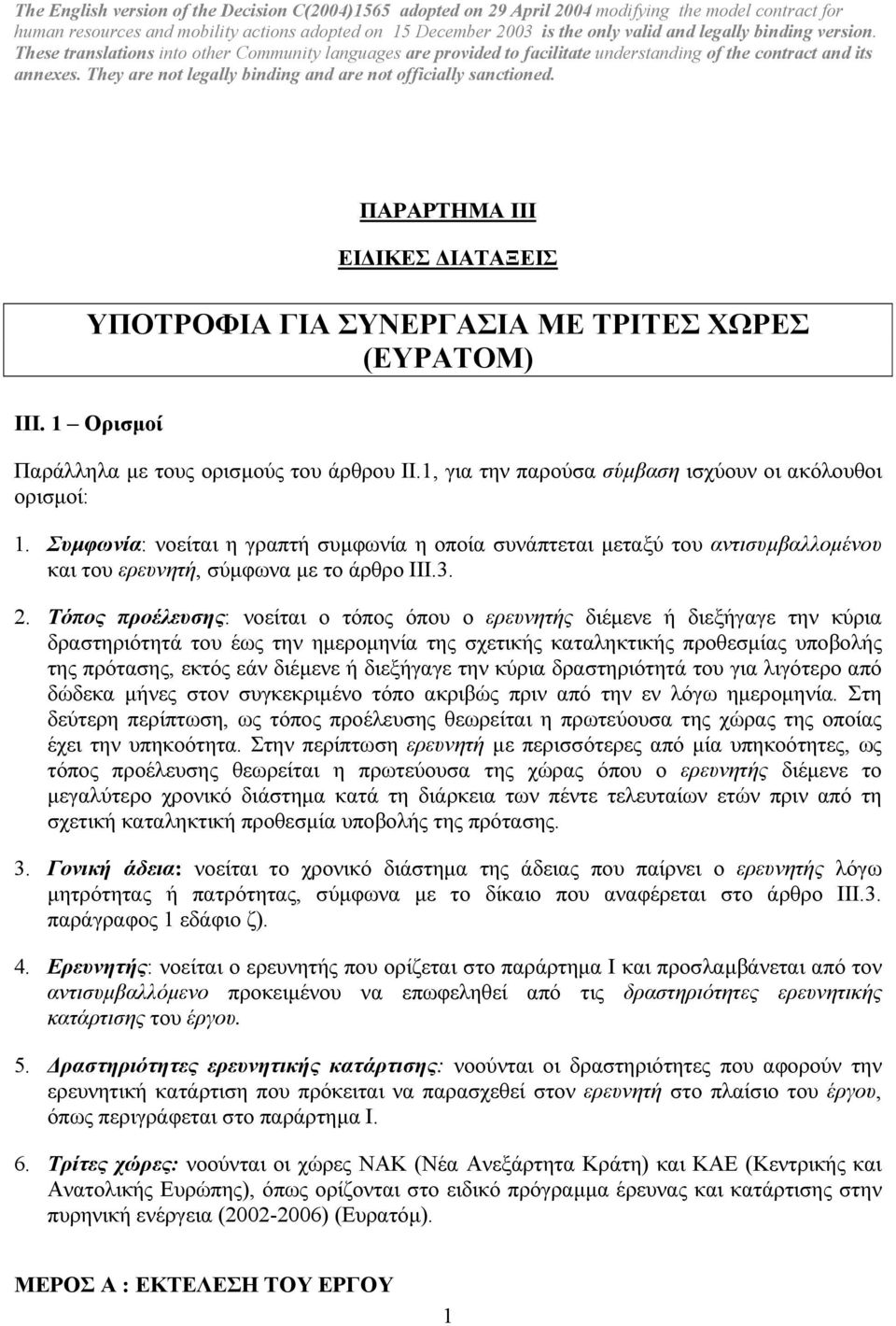 Τόπος προέλευσης: νοείται ο τόπος όπου ο ερευνητής διέµενε ή διεξήγαγε την κύρια δραστηριότητά του έως την ηµεροµηνία της σχετικής καταληκτικής προθεσµίας υποβολής της πρότασης, εκτός εάν διέµενε ή