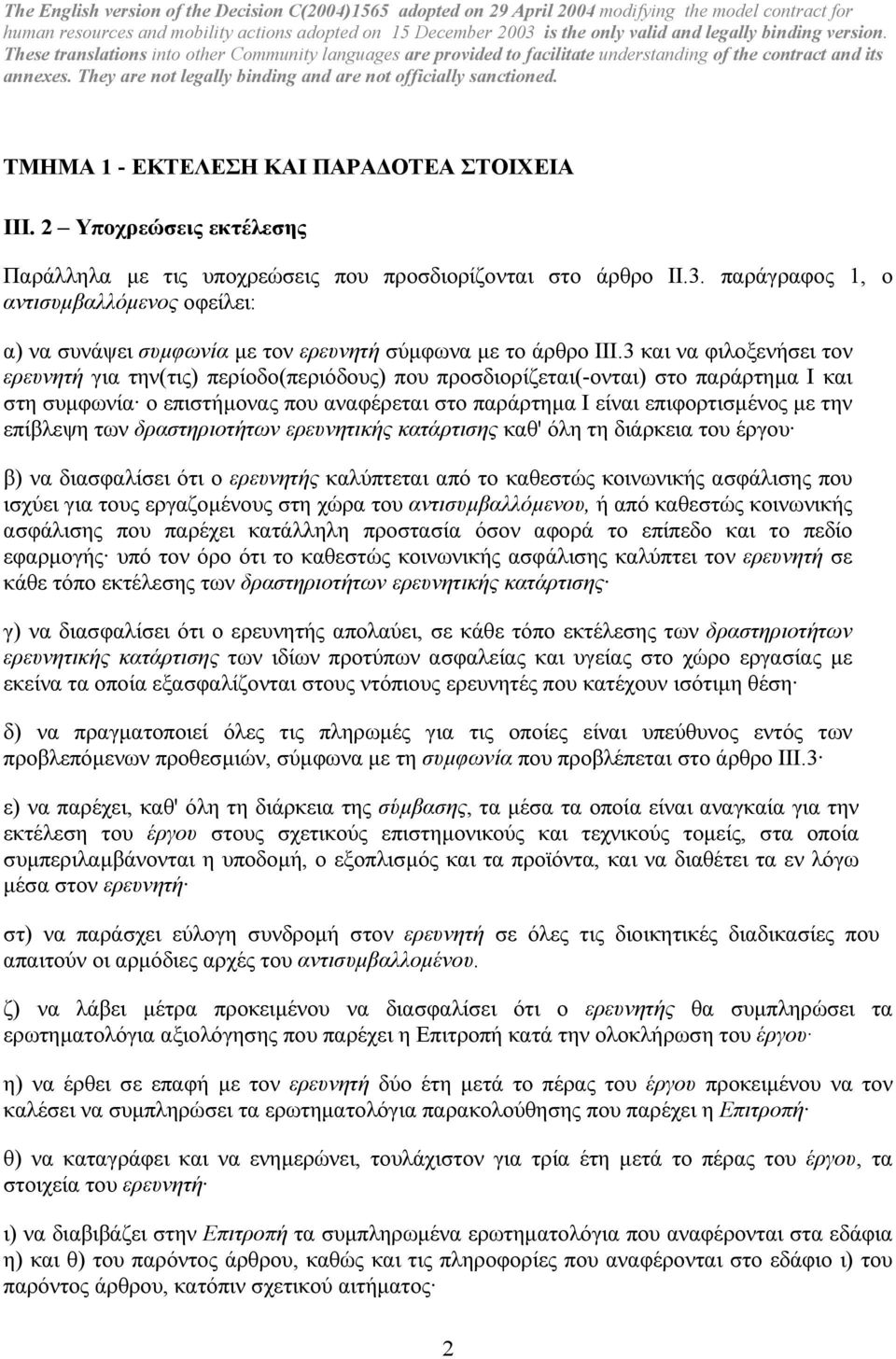 3 και να φιλοξενήσει τον ερευνητή για την(τις) περίοδο(περιόδους) που προσδιορίζεται(-ονται) στο παράρτηµα Ι και στη συµφωνία ο επιστήµονας που αναφέρεται στο παράρτηµα Ι είναι επιφορτισµένος µε την