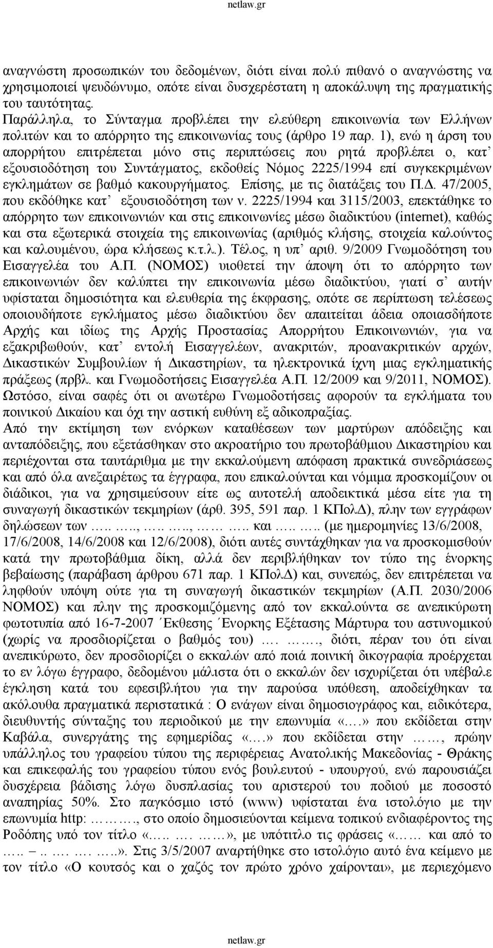 1), ενώ η άρση του απορρήτου επιτρέπεται μόνο στις περιπτώσεις που ρητά προβλέπει ο, κατ εξουσιοδότηση του Συντάγματος, εκδοθείς Νόμος 2225/1994 επί συγκεκριμένων εγκλημάτων σε βαθμό κακουργήματος.