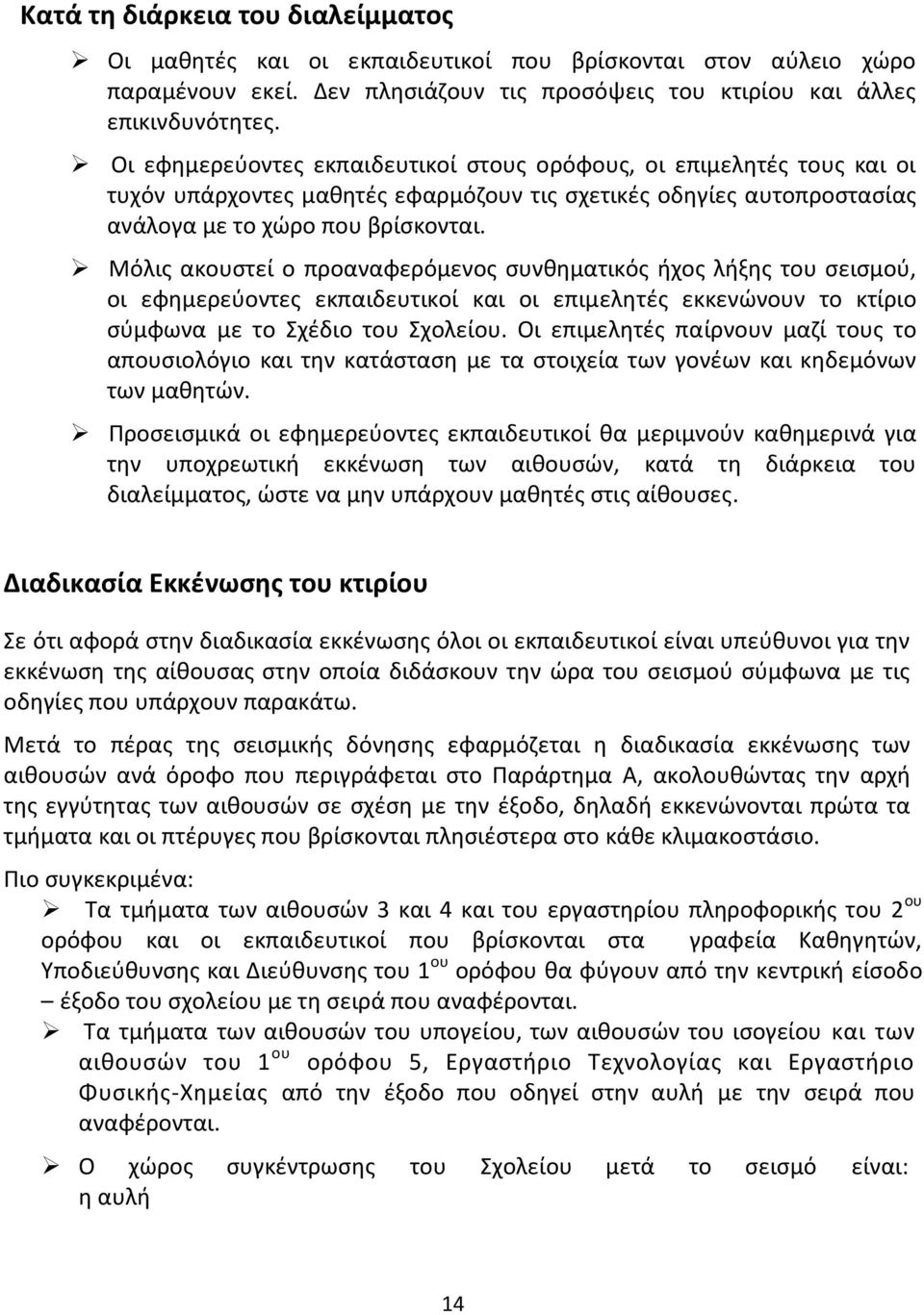 Μόλις ακουστεί ο προαναφερόμενος συνθηματικός ήχος λήξης του σεισμού, οι εφημερεύοντες εκπαιδευτικοί και οι επιμελητές εκκενώνουν το κτίριο σύμφωνα με το Σχέδιο του Σχολείου.