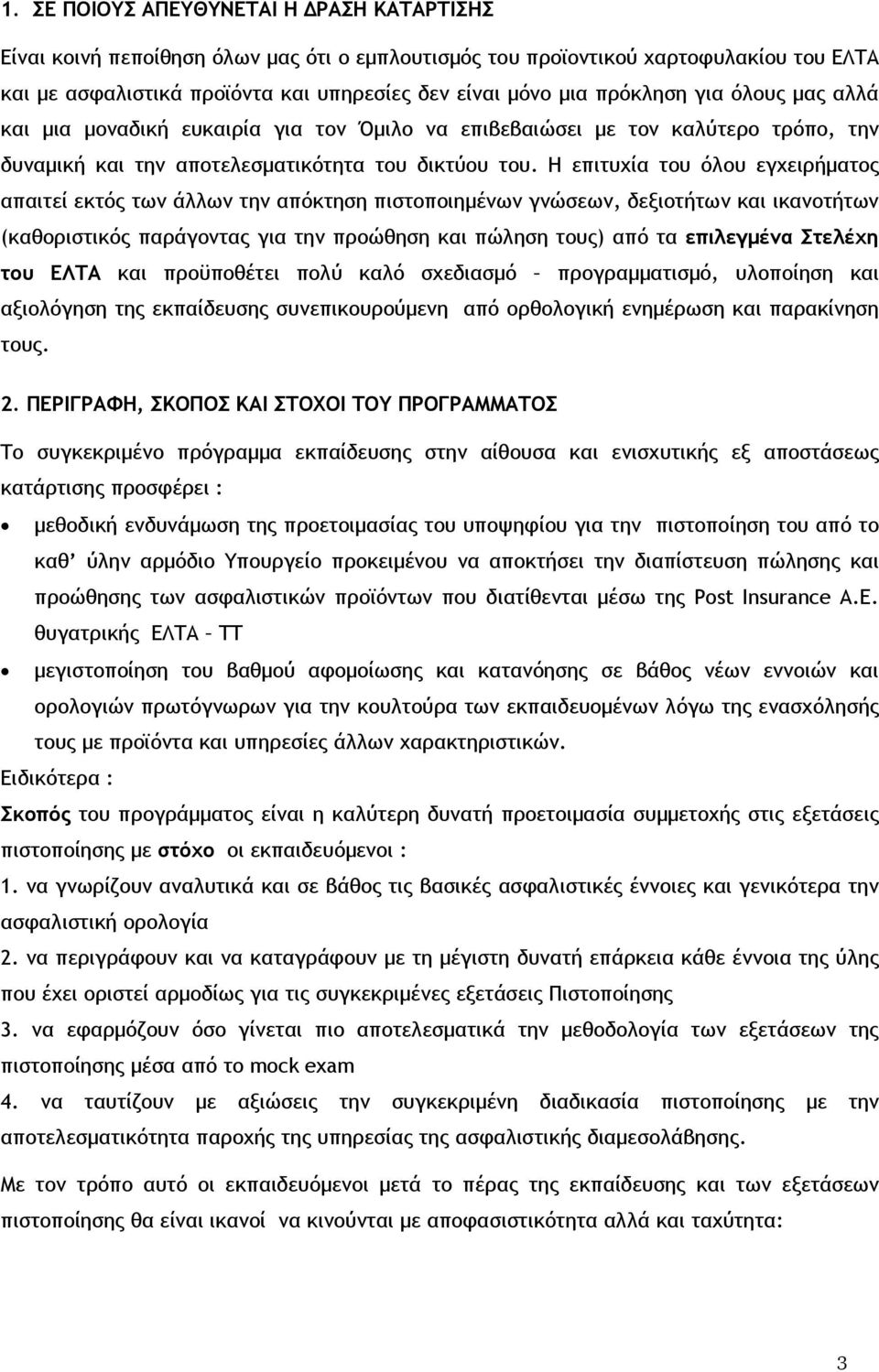 Η επιτυχία του όλου εγχειρήµατος απαιτεί εκτός των άλλων την απόκτηση πιστοποιηµένων γνώσεων, δεξιοτήτων και ικανοτήτων (καθοριστικός παράγοντας για την προώθηση και πώληση τους) από τα επιλεγµένα