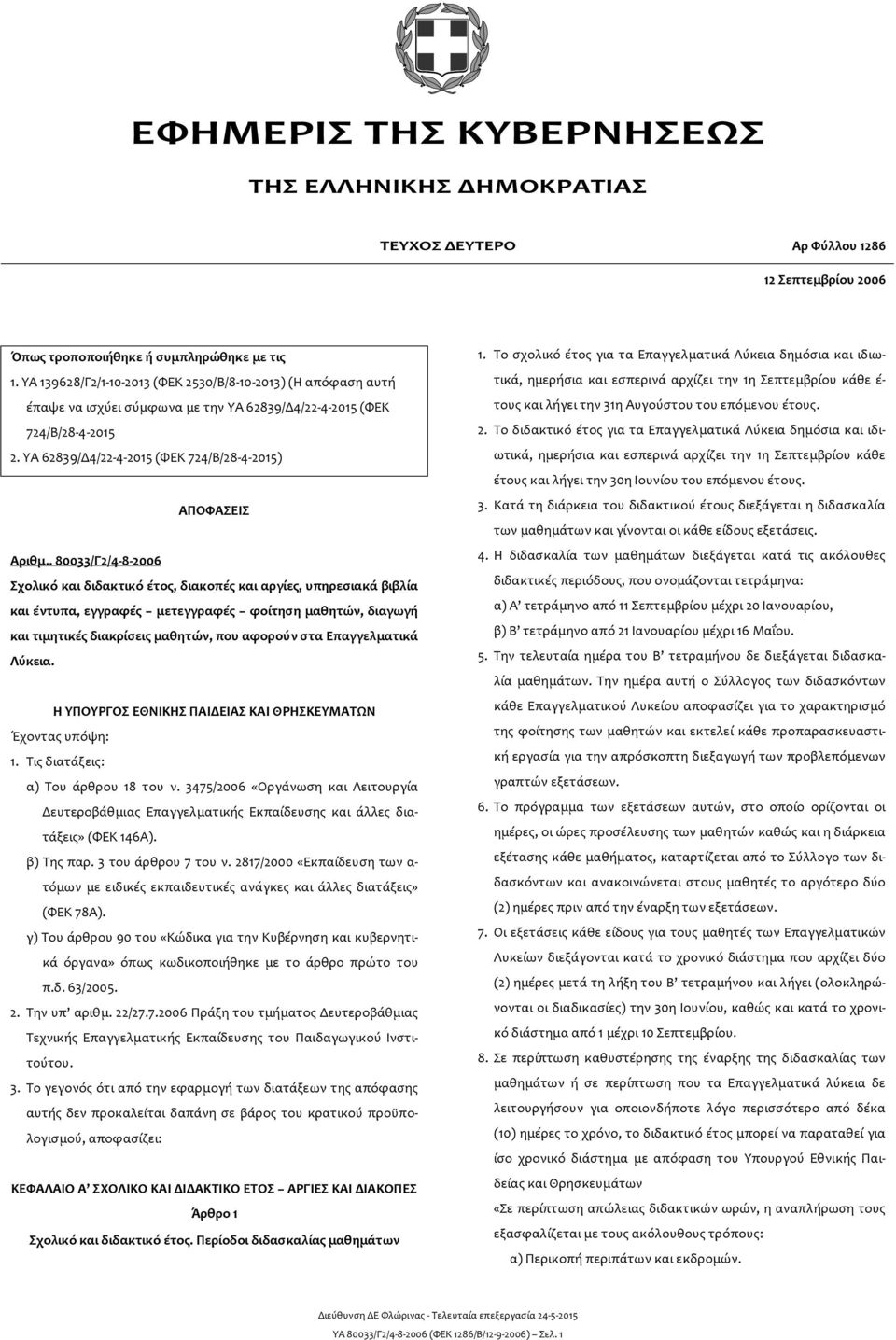 . 80033/Γ2/4-8-2006 Σχολικό και διδακτικό έτος, διακοπές και αργίες, υπηρεσιακά βιβλία και έντυπα, εγγραφές μετεγγραφές φοίτηση μαθητών, διαγωγή και τιμητικές διακρίσεις μαθητών, που αφορούν στα