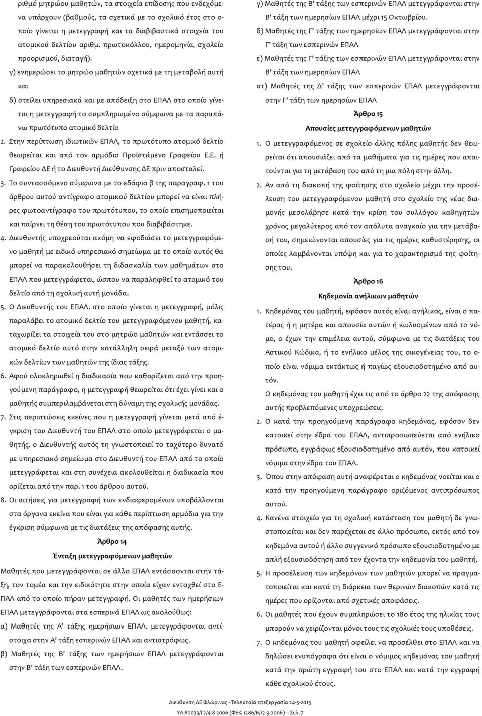 γ) ενημερώσει το μητρώο μαθητών σχετικά με τη μεταβολή αυτή και δ) στείλει υπηρεσιακά και με απόδειξη στο ΕΠΑΛ στο οποίο γίνεται η μετεγγραφή το συμπληρωμένο σύμφωνα με τα παραπάνω πρωτότυπο ατομικό