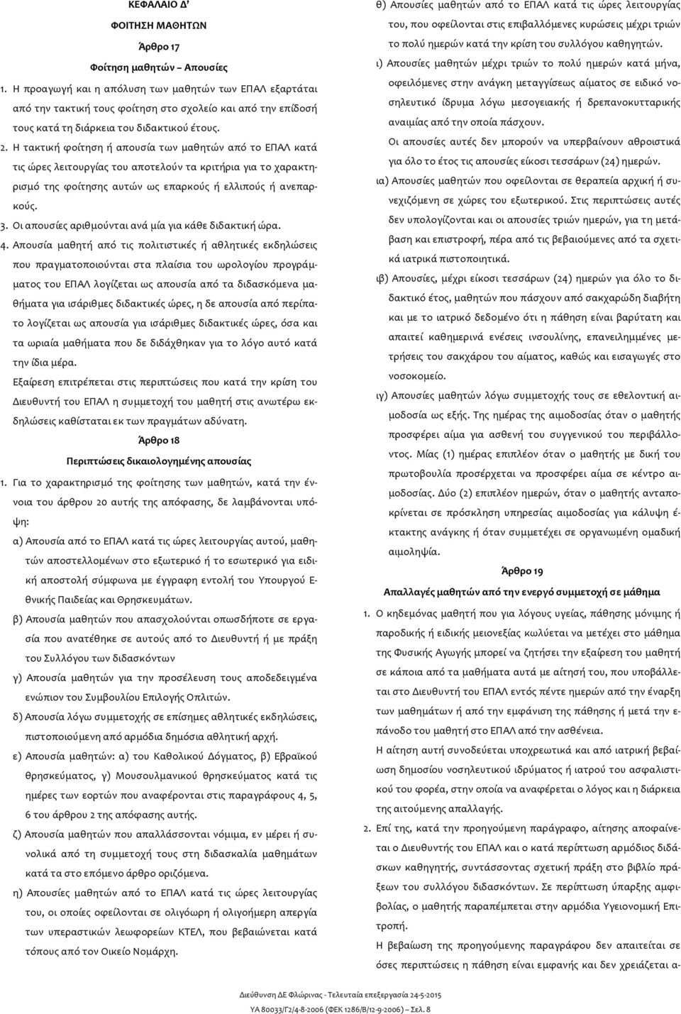 Η τακτική φοίτηση ή απουσία των μαθητών από το ΕΠΑΛ κατά τις ώρες λειτουργίας του αποτελούν τα κριτήρια για το χαρακτηρισμό της φοίτησης αυτών ως επαρκούς ή ελλιπούς ή ανεπαρκούς. 3.