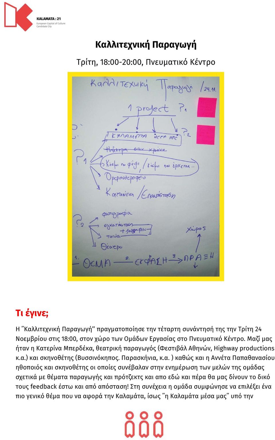 Παρασκήνια, κ.α. ) καθώς και η Αννέτα Παπαθανασίου ηθοποιός και σκηνοθέτης οι οποίες συνέβαλαν στην ενημέρωση των μελών της ομάδας σχετικά με θέματα παραγωγής και πρότζεκτς και απο