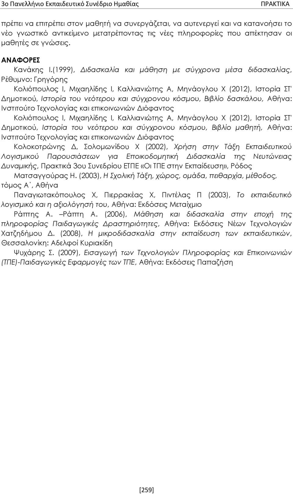 σύγχρονου κόσμου, Βιβλίο δασκάλου, Αθήνα: Ινστιτούτο Τεχνολογίας και επικοινωνιών Διόφαντος Κολιόπουλος Ι, Μιχαηλίδης Ι, Καλλιανιώτης Α, Μηνάογλου Χ (2012), Ιστορία ΣΤ' Δημοτικού, Ιστορία του