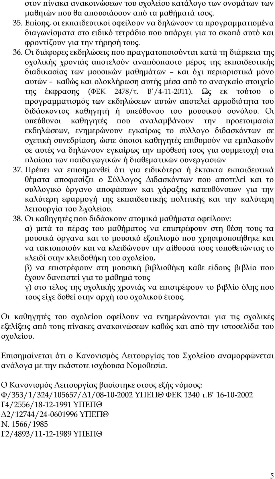 Οι διάφορες εκδηλώσεις που πραγματοποιούνται κατά τη διάρκεια της σχολικής χρονιάς αποτελούν αναπόσπαστο μέρος της εκπαιδευτικής διαδικασίας των μουσικών μαθημάτων και όχι περιοριστικά μόνο αυτών -