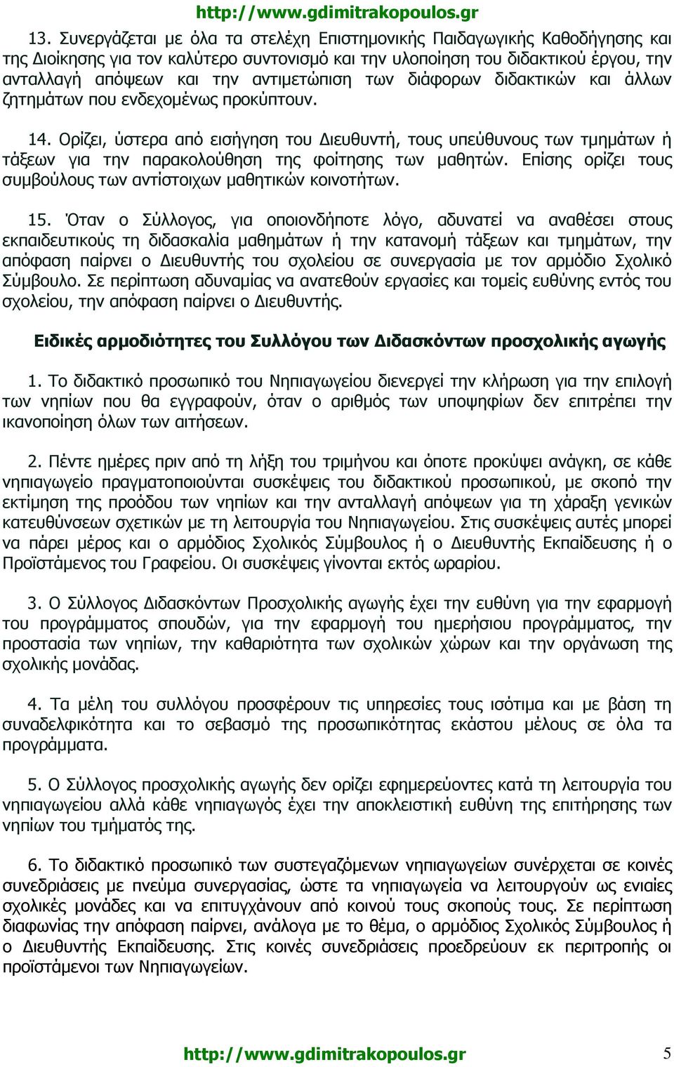 Ορίζει, ύστερα από εισήγηση του ιευθυντή, τους υπεύθυνους των τµηµάτων ή τάξεων για την παρακολούθηση της φοίτησης των µαθητών. Επίσης ορίζει τους συµβούλους των αντίστοιχων µαθητικών κοινοτήτων. 15.