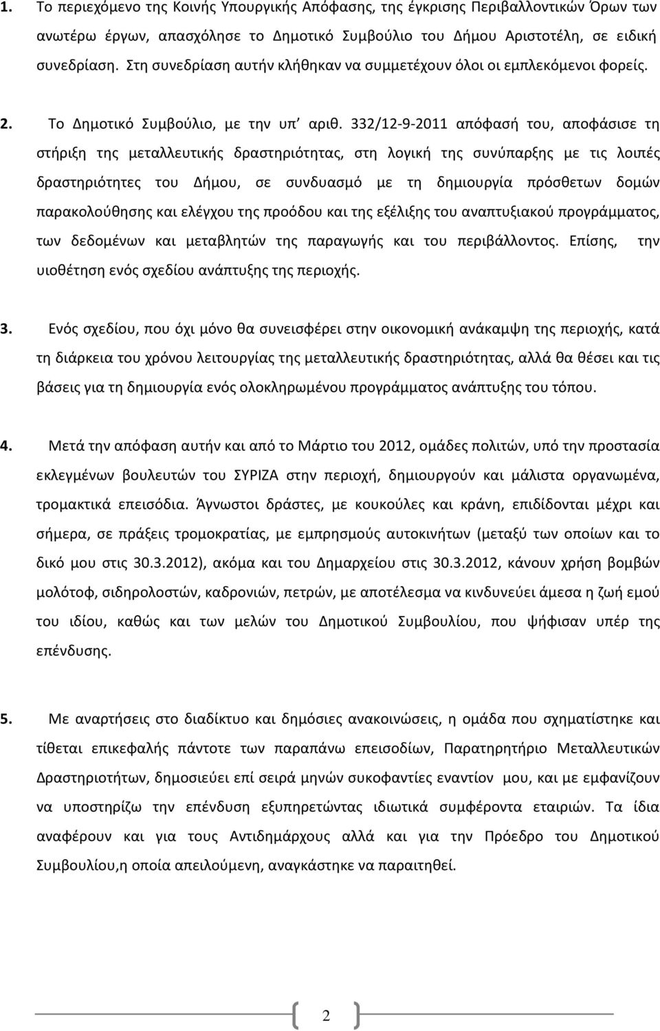 332/12-9-2011 απόφασή του, αποφάσισε τη στήριξη της μεταλλευτικής δραστηριότητας, στη λογική της συνύπαρξης με τις λοιπές δραστηριότητες του Δήμου, σε συνδυασμό με τη δημιουργία πρόσθετων δομών
