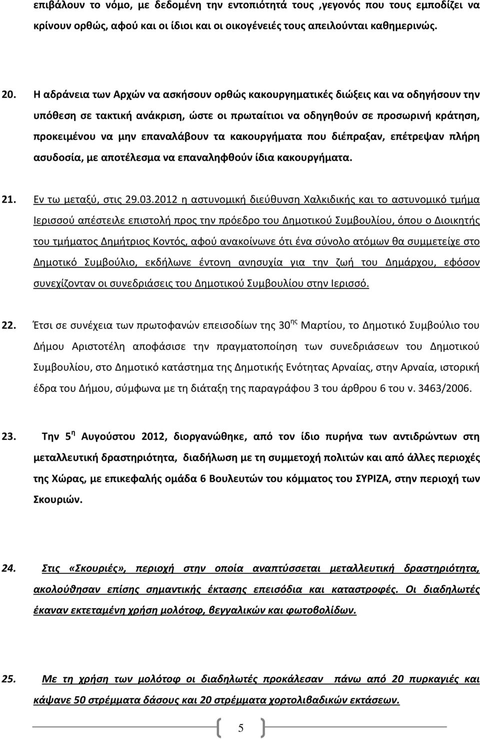 τα κακουργήματα που διέπραξαν, επέτρεψαν πλήρη ασυδοσία, με αποτέλεσμα να επαναληφθούν ίδια κακουργήματα. 21. Εν τω μεταξύ, στις 29.03.