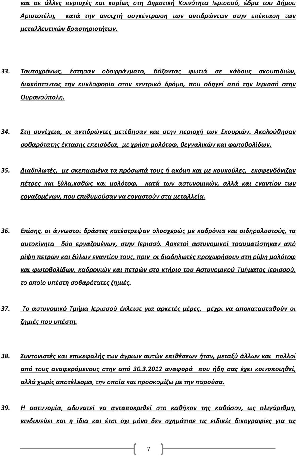 Στη συνέχεια, οι αντιδρώντες μετέβησαν και στην περιοχή των Σκουριών. Ακολούθησαν σοβαρότατης έκτασης επεισόδια, με χρήση μολότοφ, βεγγαλικών και φωτοβολίδων. 35.