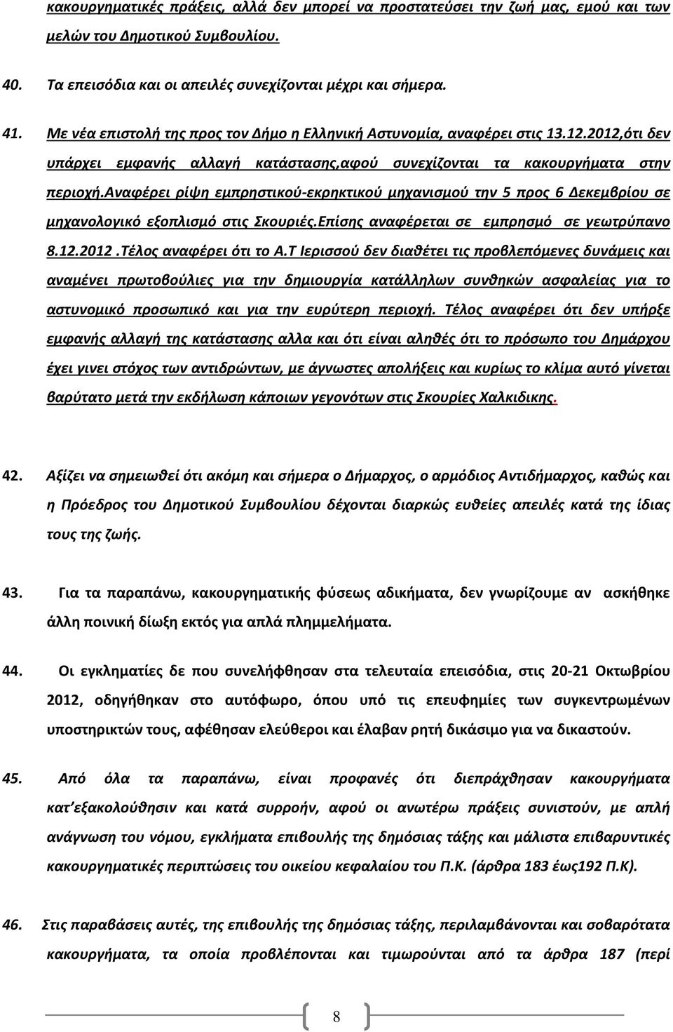 αναφέρει ρίψη εμπρηστικού-εκρηκτικού μηχανισμού την 5 προς 6 Δεκεμβρίου σε μηχανολογικό εξοπλισμό στις Σκουριές.Επίσης αναφέρεται σε εμπρησμό σε γεωτρύπανο 8.12.2012.Τέλος αναφέρει ότι το Α.