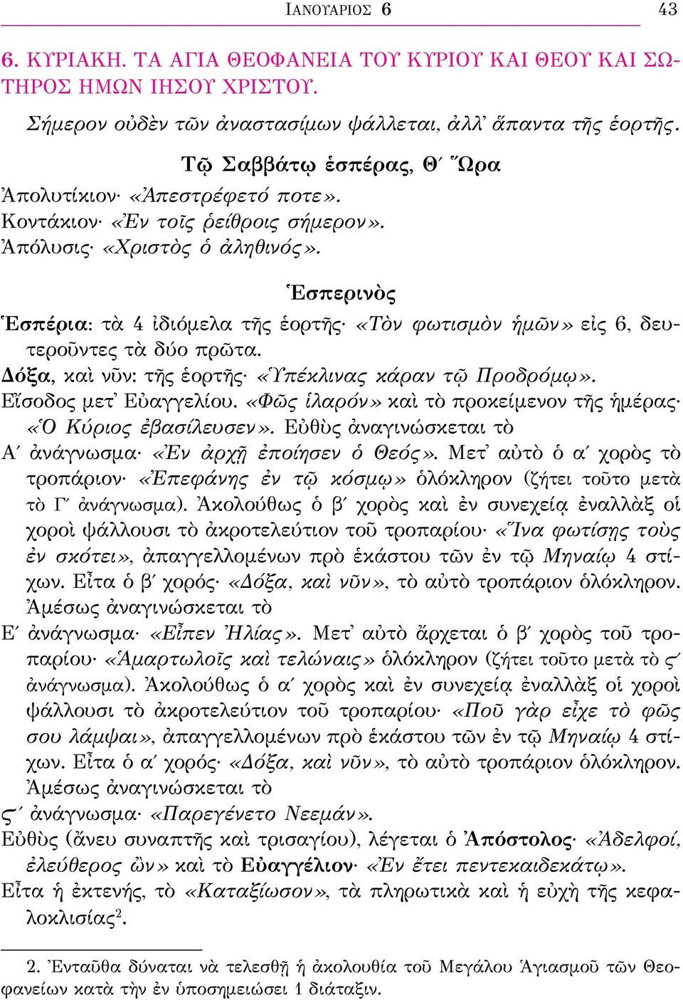 Ἑσπερινὸς Ἑσπέρια: τὰ 4 ἰδιόμελα τῆς ἑορτῆς «Τὸν φωτισμὸν ἡμῶν» εἰς 6, δευτεροῦντες τὰ δύο πρῶτα. Δόξα, καὶ νῦν: τῆς ἑορτῆς «Ὑπέκλινας κάραν τῷ Προδρόμῳ». Εἴσοδος μετ Εὐαγγελίου.