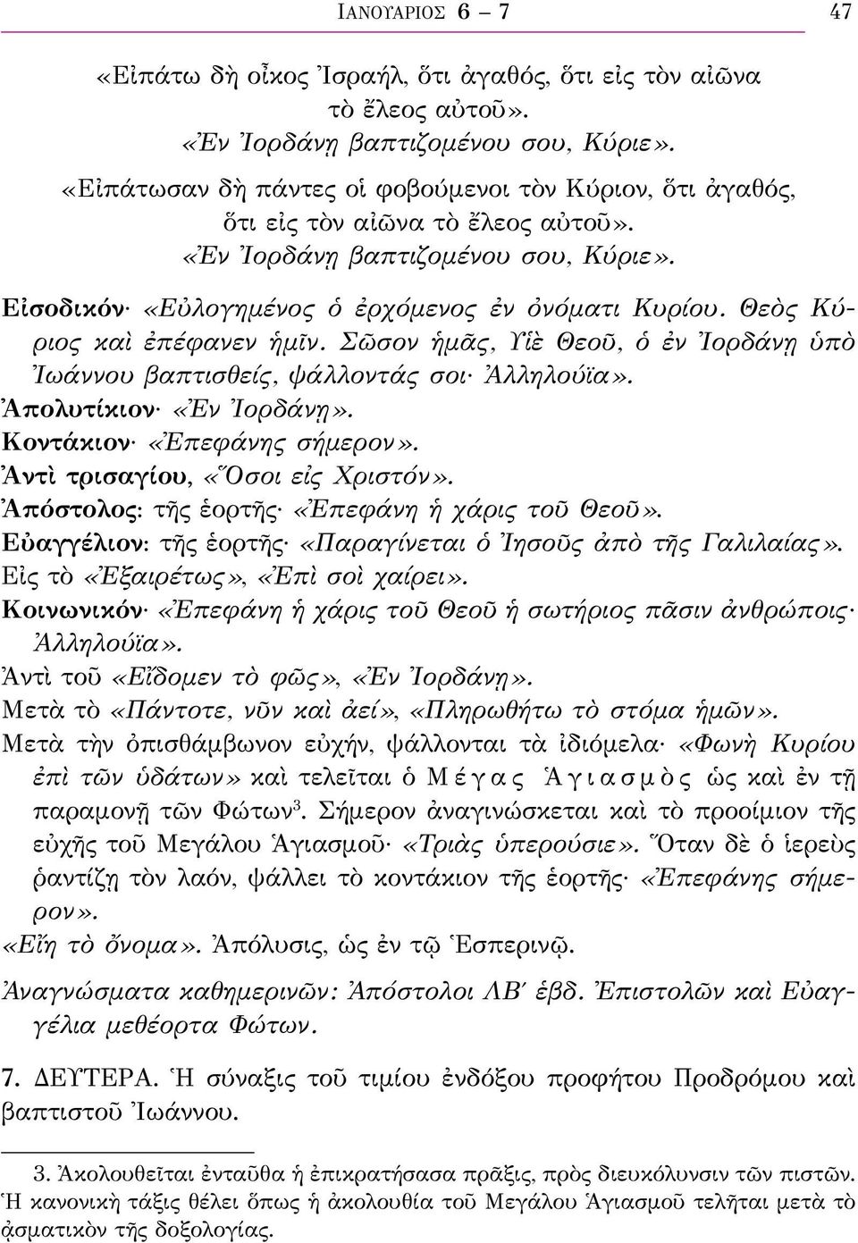 Θεὸς Κύριος καὶ ἐπέφανεν ἡμῖν. Σῶσον ἡμᾶς, Υἱὲ Θεοῦ, ὁ ἐν Ἰορδάνῃ ὑπὸ Ἰωάννου βαπτισθείς, ψάλλοντάς σοι Ἀλληλούϊα». Ἀπολυτίκιον «Ἐν Ἰορδάνῃ». Κοντάκιον «Ἐπεφάνης σήμερον».