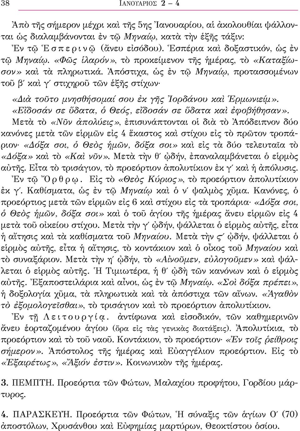 Ἀπόστιχα, ὡς ἐν τῷ Μηναίῳ, προτασσομένων τοῦ βʹ καὶ γʹ στιχηροῦ τῶν ἑξῆς στίχων «Διὰ τοῦτο μνησθήσομαί σου ἐκ γῆς Ἰορδάνου καὶ Ἑρμωνιείμ». «Εἴδοσάν σε ὕδατα, ὁ Θεός, εἴδοσάν σε ὕδατα καὶ ἐφοβήθησαν».