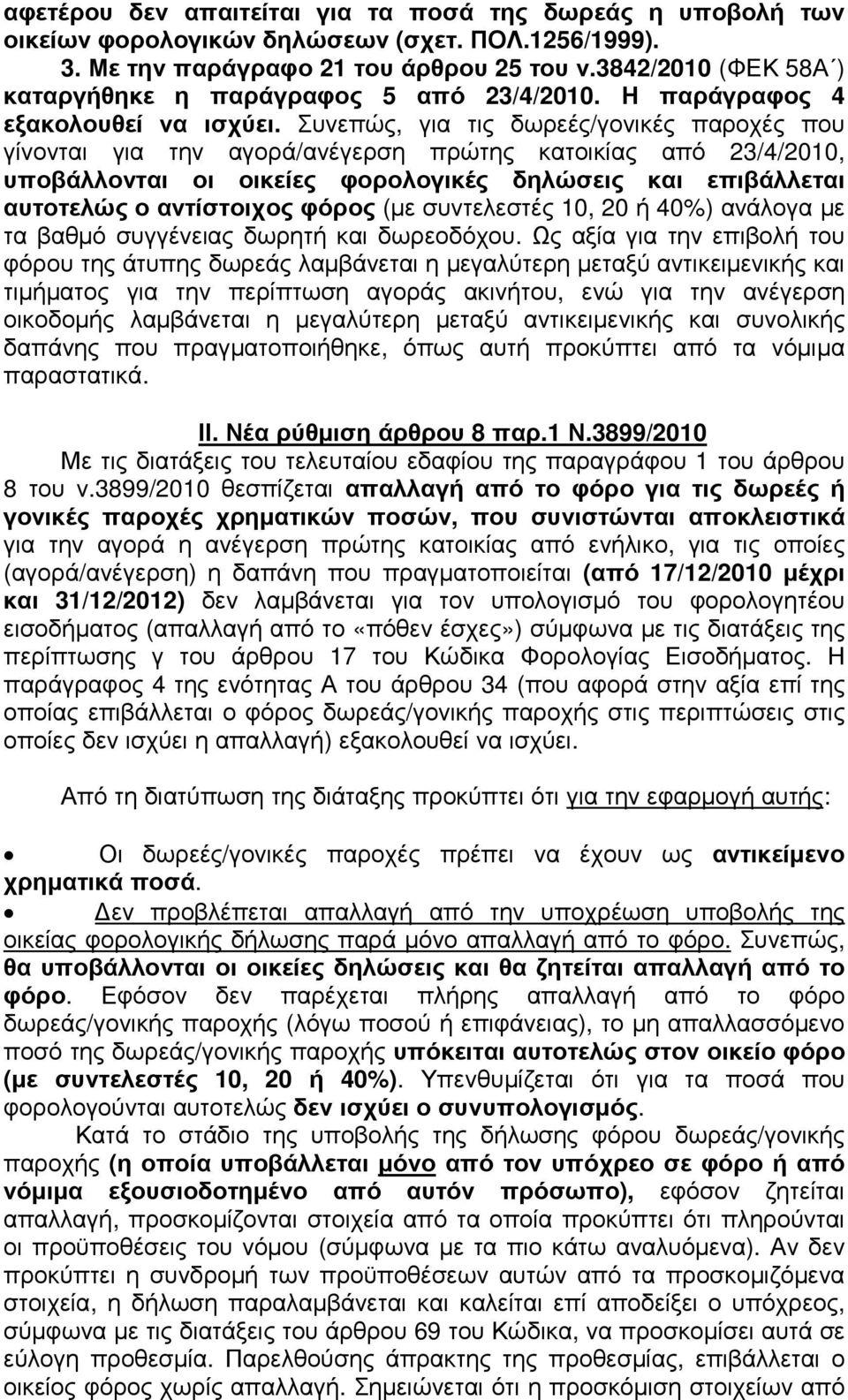 Συνεπώς, για τις δωρεές/γονικές παροχές που γίνονται για την αγορά/ανέγερση πρώτης κατοικίας από 23/4/2010, υποβάλλονται οι οικείες φορολογικές δηλώσεις και επιβάλλεται αυτοτελώς ο αντίστοιχος φόρος