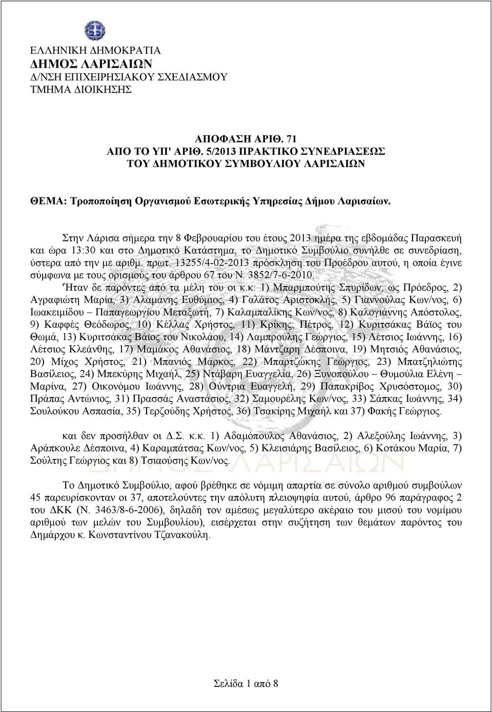 Στην Λάρισα σήμερα την 8 Φεβρουαρίου του έτους 2013 ημέρα της εβδομάδας Παρασκευή και ώρα 13:30 και στο Δημοτικό Κατάστημα, το Δημοτικό Συμβούλιο συνήλθε σε συνεδρίαση, ύστερα από την με αριθμ. πρωτ.