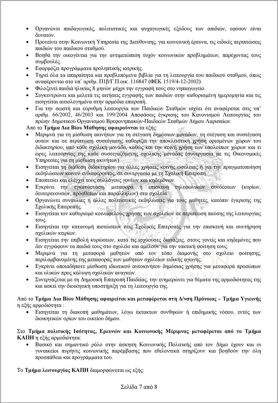 Βοηθά την οικογένεια για την αντιμετώπιση τυχόν κοινωνικών προβλημάτων, παρέχοντας τους συμβουλές. Εφαρμόζει προγράμματα προληπτικής ιατρικής.