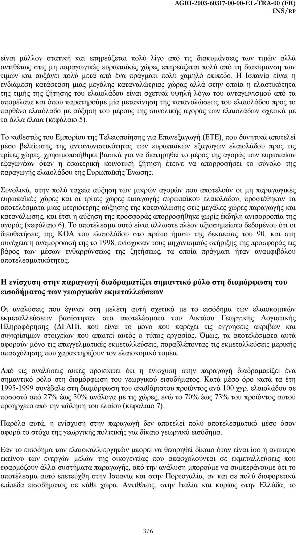 Η Ισπανία είναι η ενδιάµεση κατάσταση µιας µεγάλης καταναλώτριας χώρας αλλά στην οποία η ελαστικότητα της τιµής της ζήτησης του ελαιολάδου είναι σχετικά υψηλή λόγω του ανταγωνισµού από τα σπορέλαια