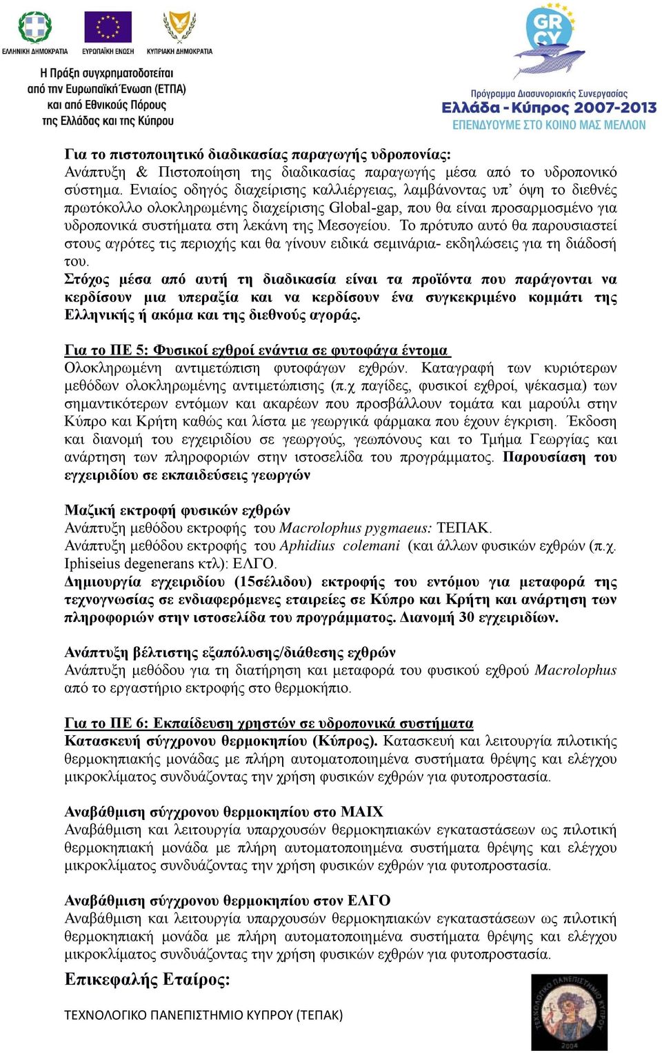 Το πρότυπο αυτό θα παρουσιαστεί στους αγρότες τις περιοχής και θα γίνουν ειδικά σεμινάρια- εκδηλώσεις για τη διάδοσή του.