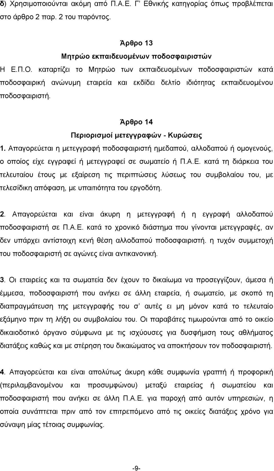 Απαγορεύεται η µετεγγραφή ποδοσφαιριστή ηµεδαπού, αλλοδαπού ή οµογενούς, ο οποίος είχε εγγραφεί ή µετεγγραφεί σε σωµατείο ή Π.Α.Ε.
