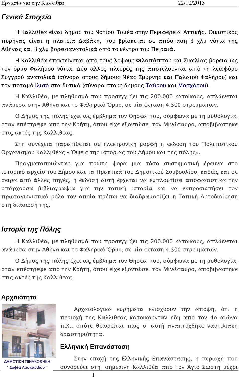 Η Καλλιθέα επεκτείνεται από τους λόφους Φιλοπάππου και Σικελίας βόρεια ως τον όρµο Φαλήρου νότια.