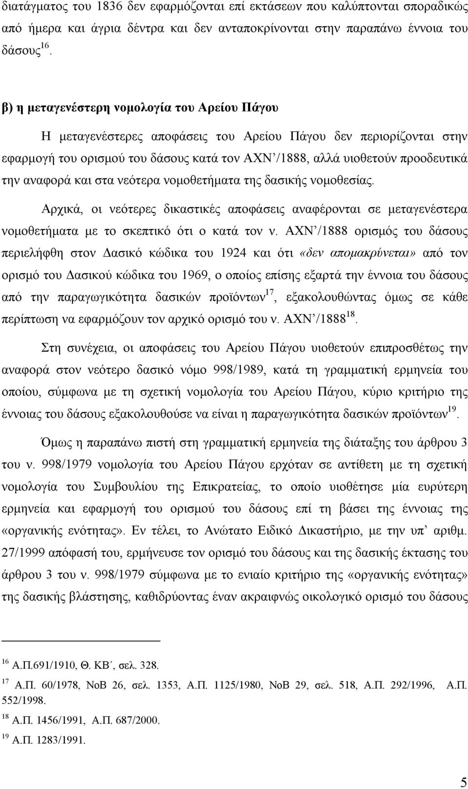 αναφορά και στα νεότερα νομοθετήματα της δασικής νομοθεσίας. Αρχικά, οι νεότερες δικαστικές αποφάσεις αναφέρονται σε μεταγενέστερα νομοθετήματα με το σκεπτικό ότι ο κατά τον ν.