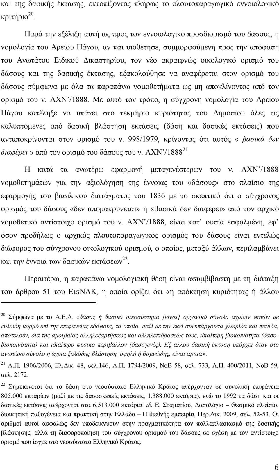 ακραιφνώς οικολογικό ορισμό του δάσους και της δασικής έκτασης, εξακολούθησε να αναφέρεται στον ορισμό του δάσους σύμφωνα με όλα τα παραπάνω νομοθετήματα ως μη αποκλίνοντος από τον ορισμό του ν.