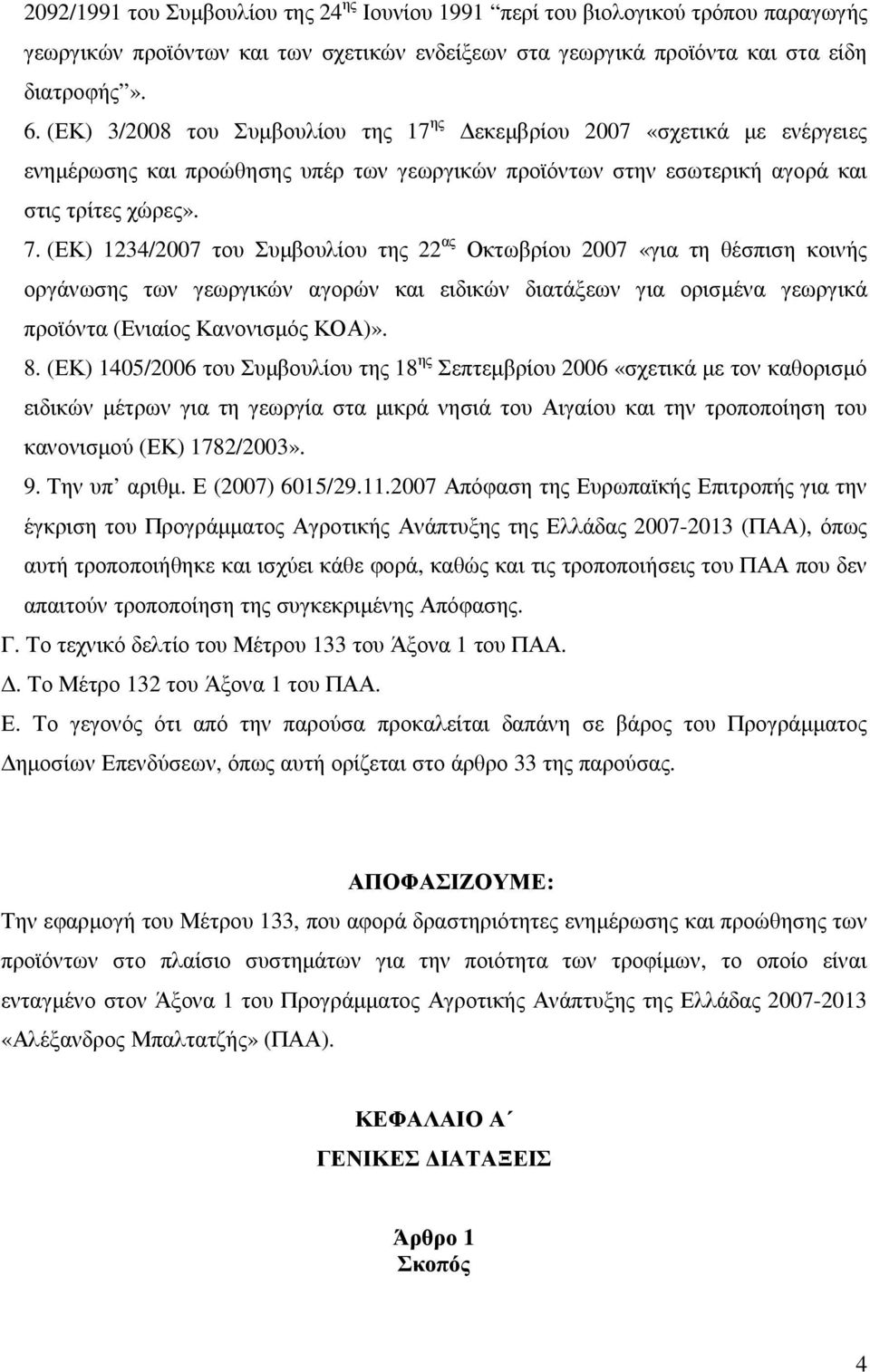 (ΕΚ) 1234/2007 του Συµβουλίου της 22 ας Οκτωβρίου 2007 «για τη θέσπιση κοινής οργάνωσης των γεωργικών αγορών και ειδικών διατάξεων για ορισµένα γεωργικά προϊόντα (Ενιαίος Κανονισµός ΚΟΑ)». 8.