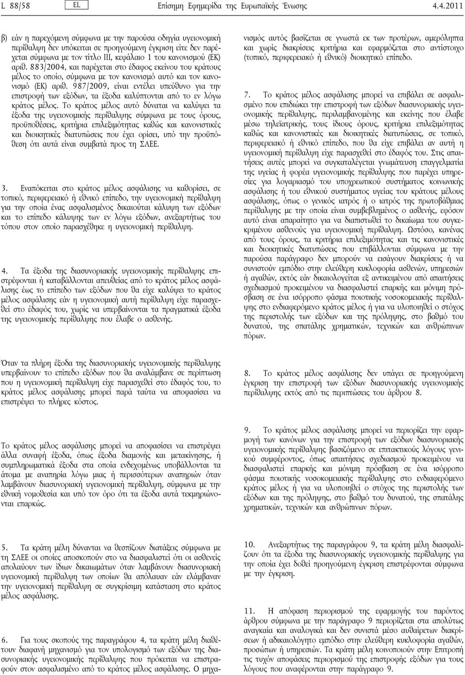 883/2004, και παρέχεται στο έδαφος εκείνου του κράτους μέλος το οποίο, σύμφωνα με τον κανονισμό αυτό και τον κανονισμό (ΕΚ) αριθ.