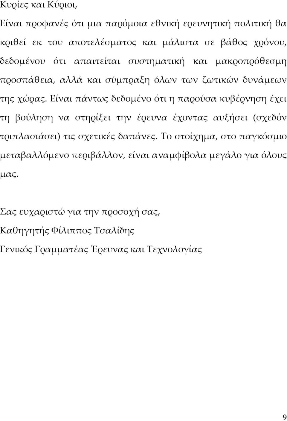 Είναι πάντως δεδομένο ότι η παρούσα κυβέρνηση έχει τη βούληση να στηρίξει την έρευνα έχοντας αυξήσει (σχεδόν τριπλασιάσει) τις σχετικές δαπάνες.