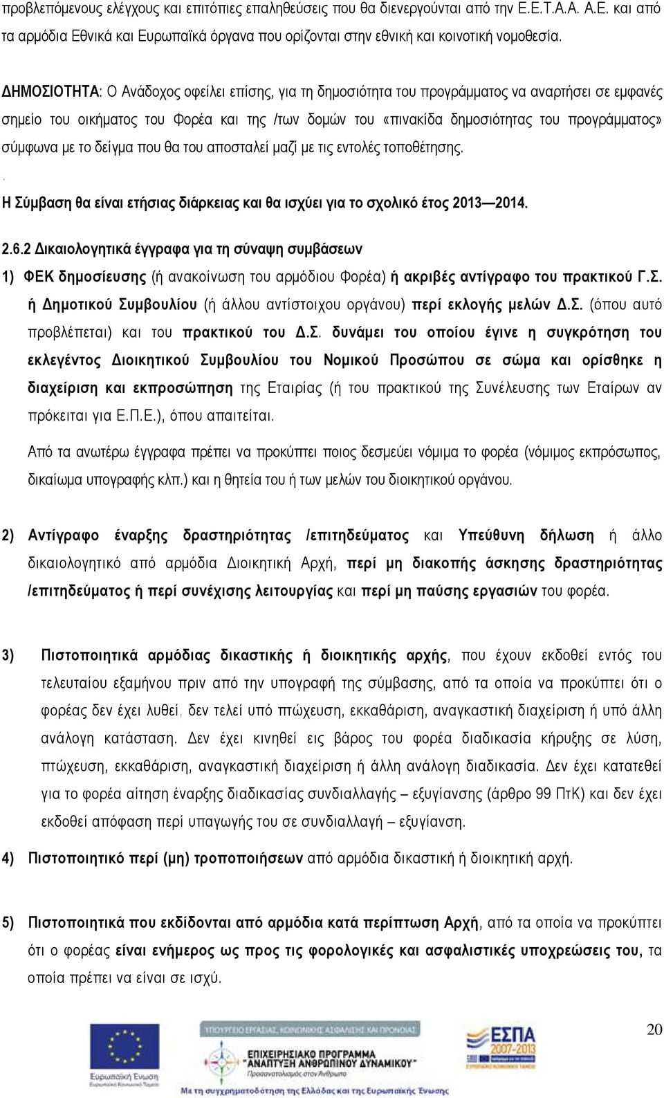 σύμφωνα με το δείγμα που θα του αποσταλεί μαζί με τις εντολές τοποθέτησης.. Η Σύμβαση θα είναι ετήσιας διάρκειας και θα ισχύει για το σχολικό έτος 2013 2014. 2.6.