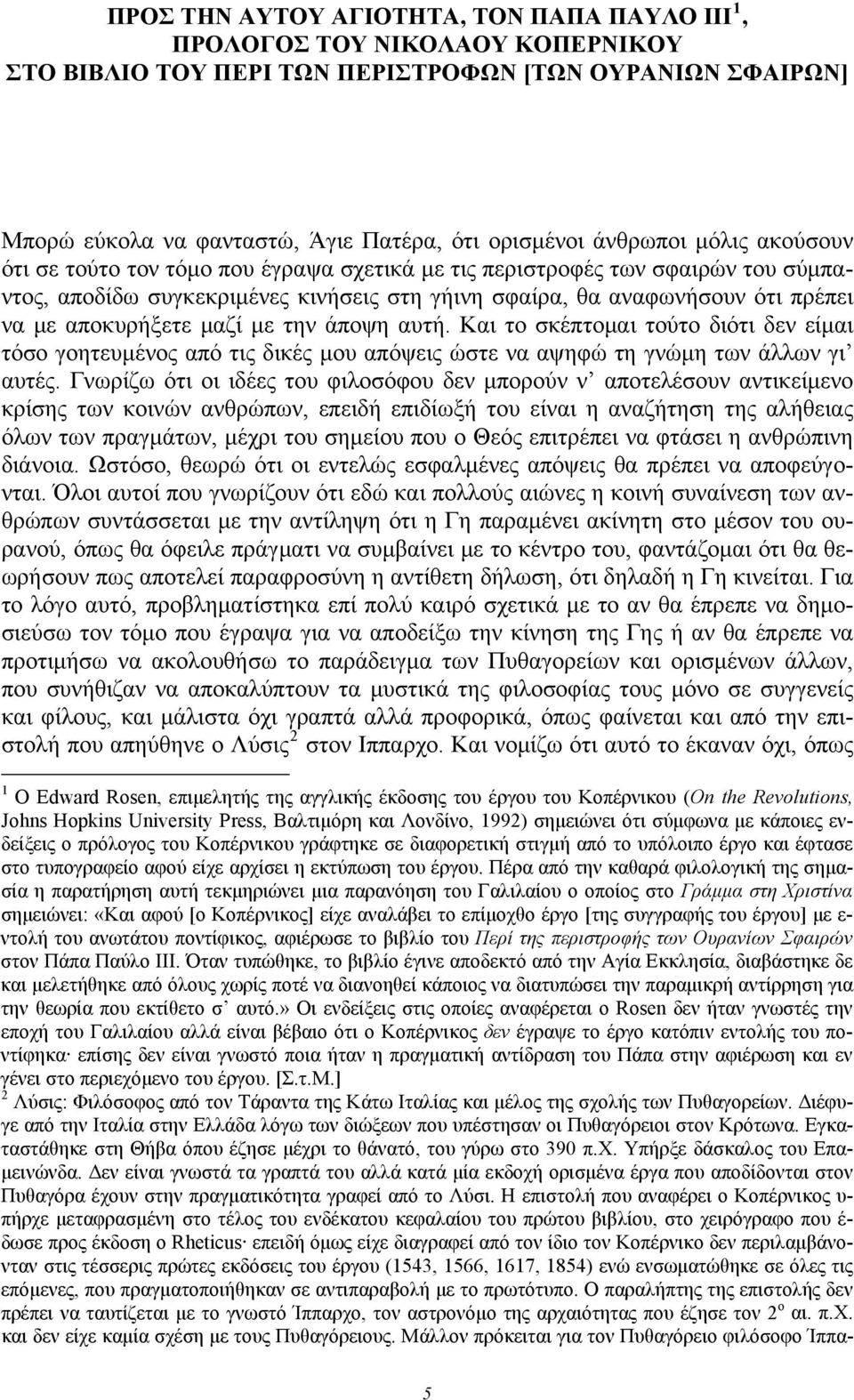 αποκυρήξετε μαζί με την άποψη αυτή. Και το σκέπτομαι τούτο διότι δεν είμαι τόσο γοητευμένος από τις δικές μου απόψεις ώστε να αψηφώ τη γνώμη των άλλων γι αυτές.