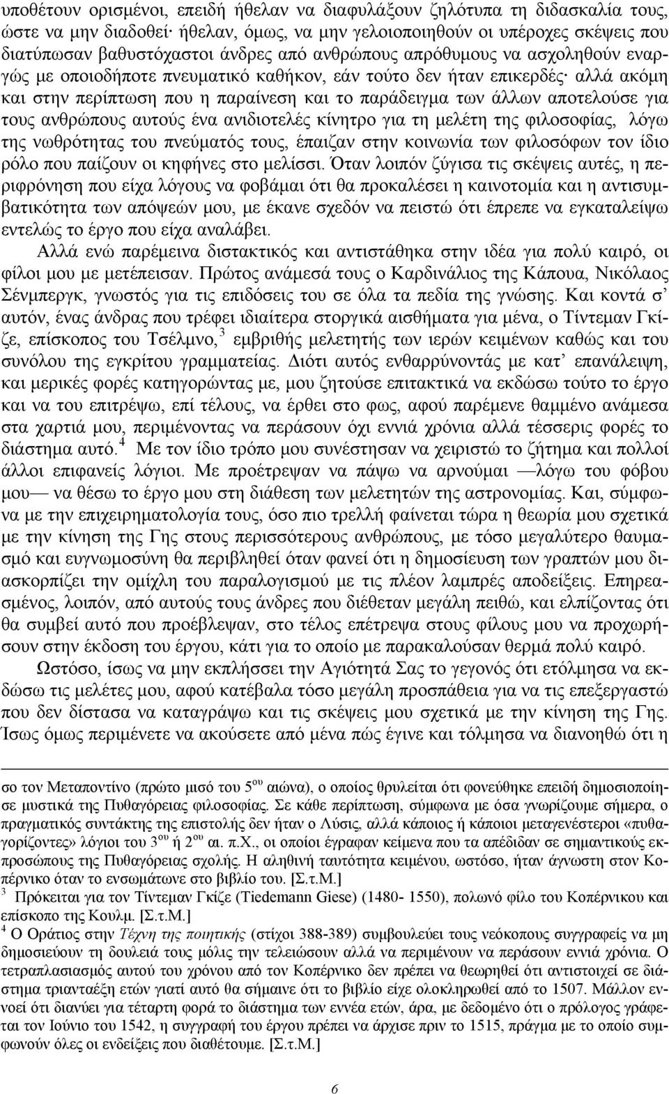 τους ανθρώπους αυτούς ένα ανιδιοτελές κίνητρο για τη μελέτη της φιλοσοφίας, λόγω της νωθρότητας του πνεύματός τους, έπαιζαν στην κοινωνία των φιλοσόφων τον ίδιο ρόλο που παίζουν οι κηφήνες στο