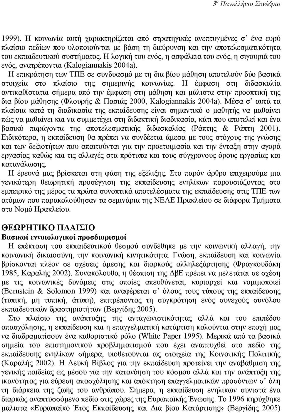 Η λογική του ενός, η ασφάλεια του ενός, η σιγουριά του ενός, ανατρέπονται (Kalogiannakis 2004a).