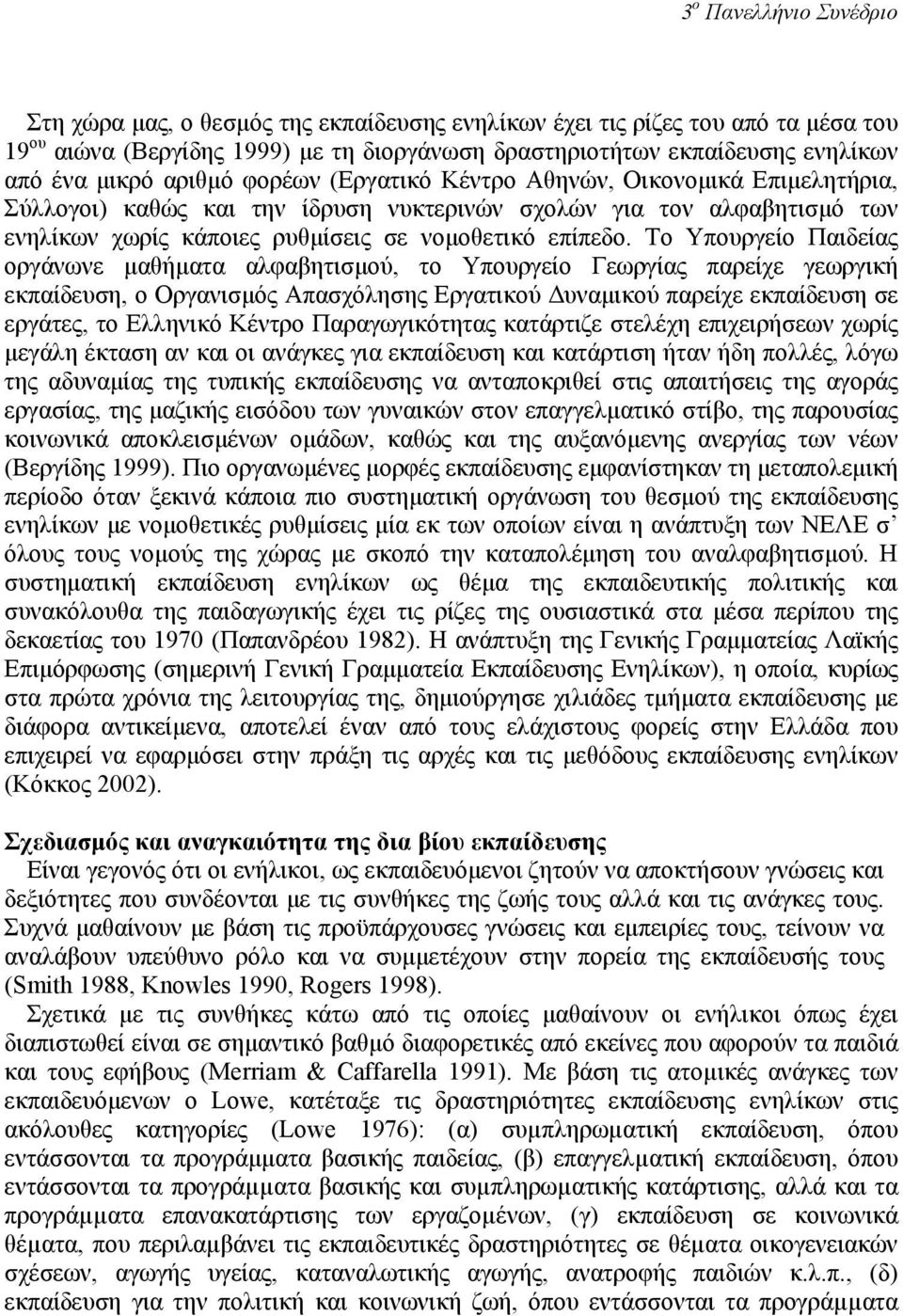 Το Υπουργείο Παιδείας οργάνωνε µαθήµατα αλφαβητισµού, το Υπουργείο Γεωργίας παρείχε γεωργική εκπαίδευση, ο Οργανισµός Απασχόλησης Εργατικού υναµικού παρείχε εκπαίδευση σε εργάτες, το Ελληνικό Κέντρο